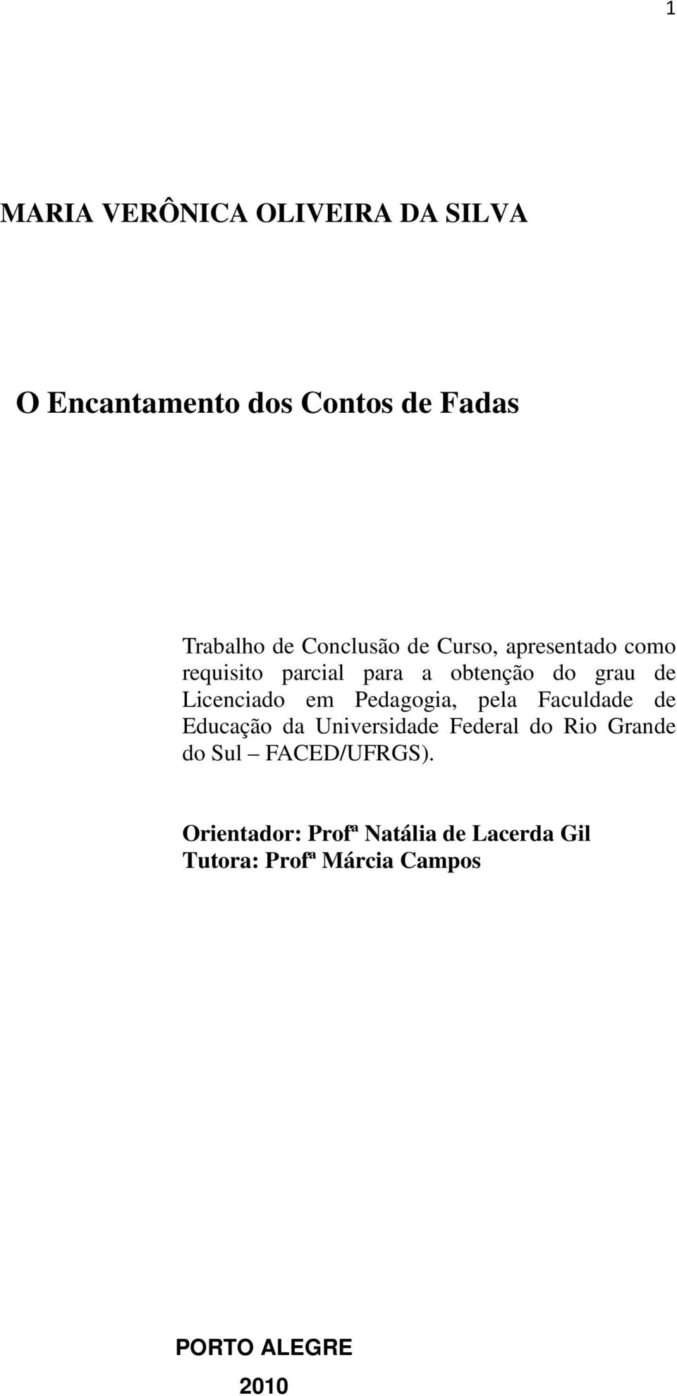 Licenciado em Pedagogia, pela Faculdade de Educação da Universidade Federal do Rio Grande
