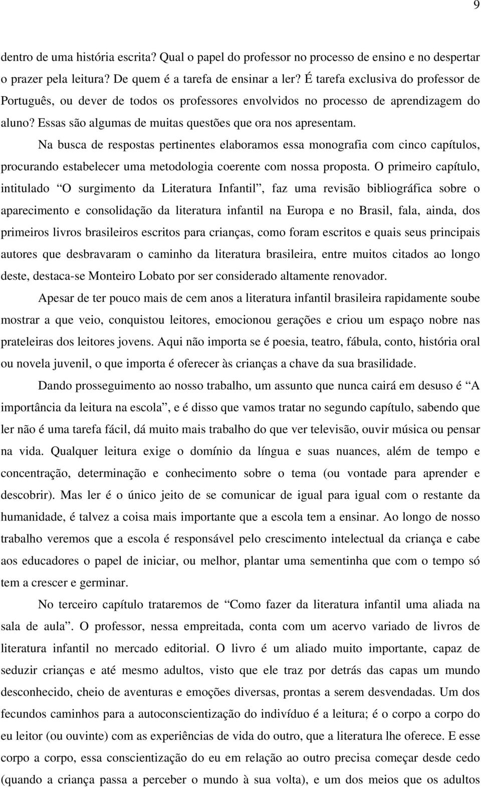 Na busca de respostas pertinentes elaboramos essa monografia com cinco capítulos, procurando estabelecer uma metodologia coerente com nossa proposta.