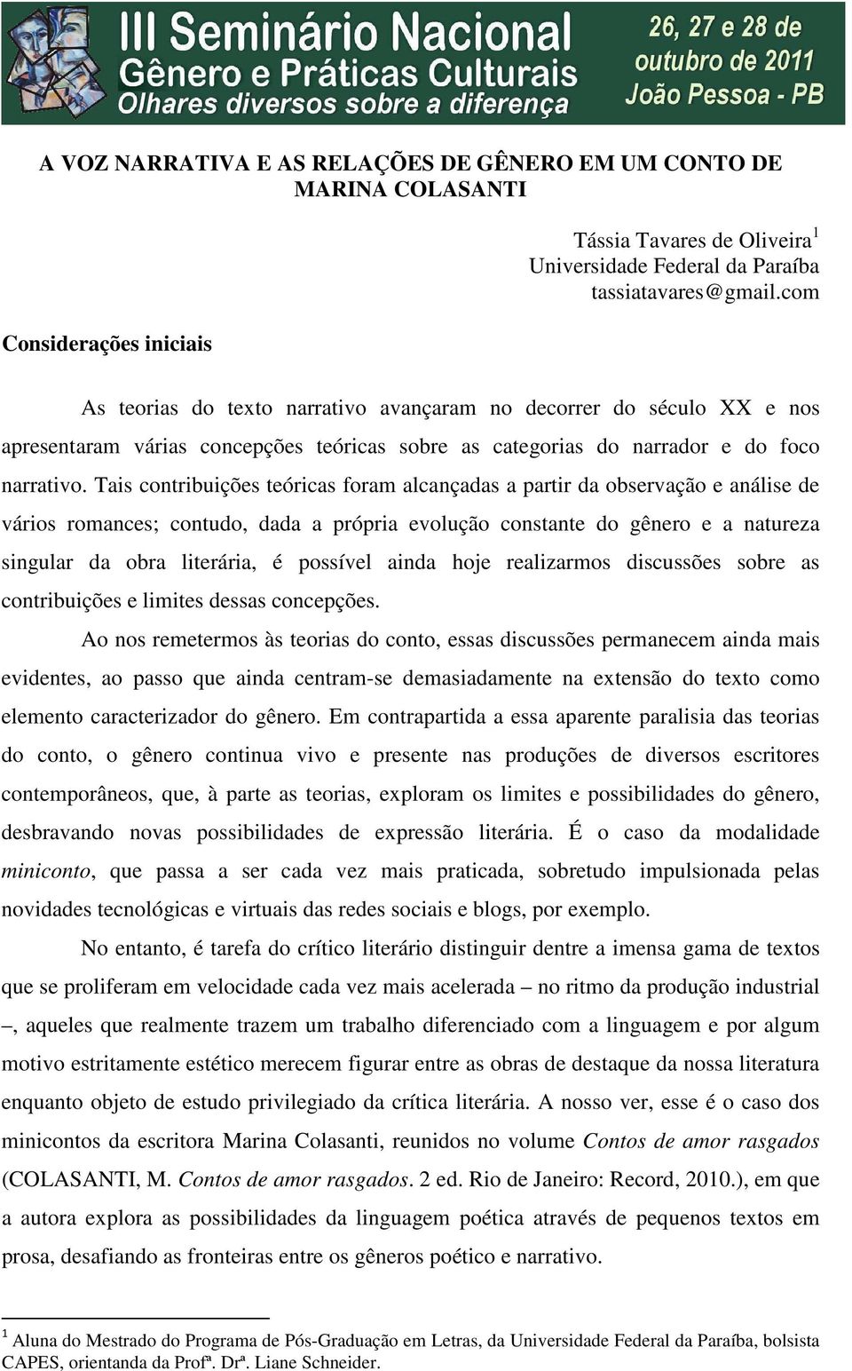 Tais contribuições teóricas foram alcançadas a partir da observação e análise de vários romances; contudo, dada a própria evolução constante do gênero e a natureza singular da obra literária, é