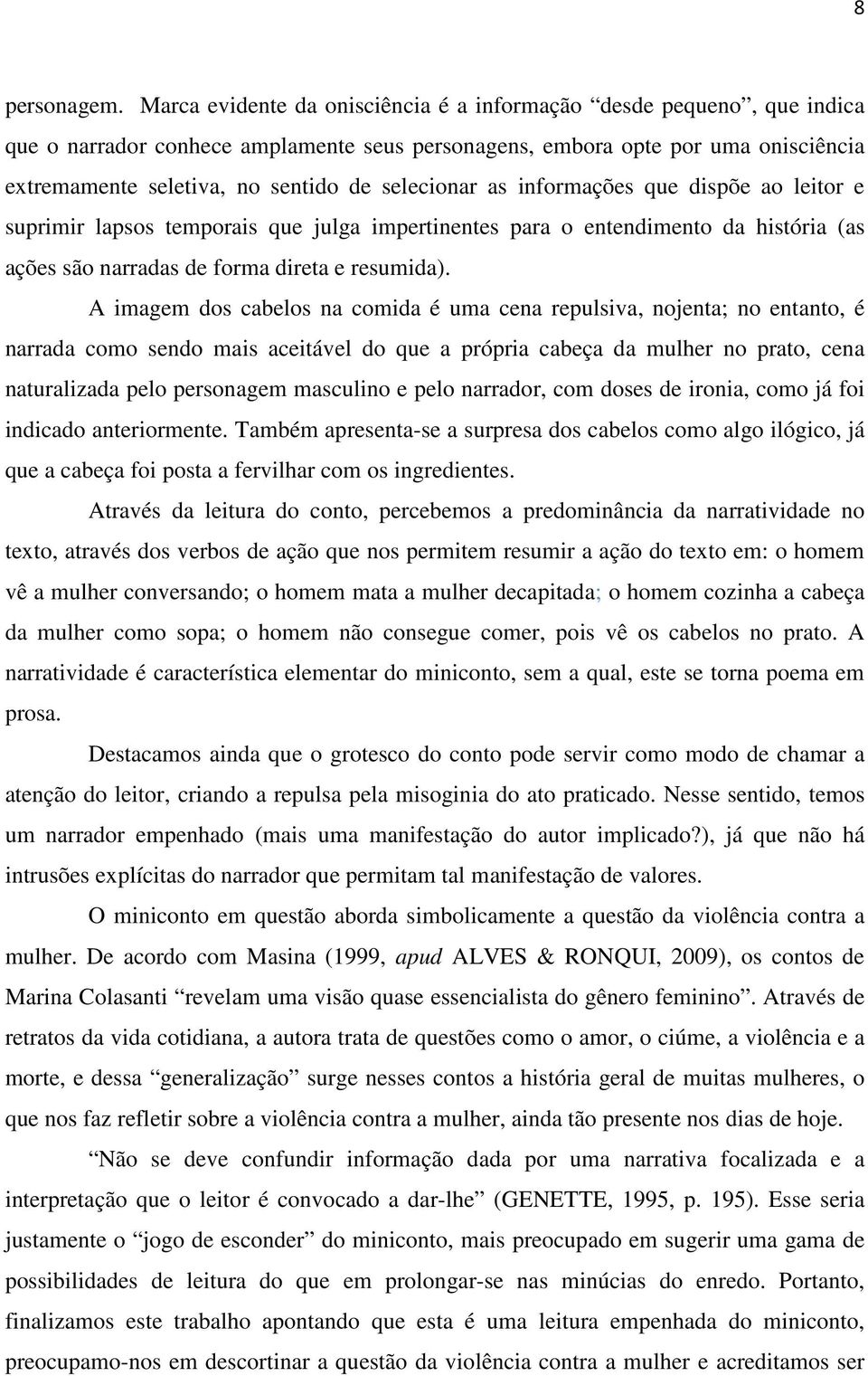 selecionar as informações que dispõe ao leitor e suprimir lapsos temporais que julga impertinentes para o entendimento da história (as ações são narradas de forma direta e resumida).