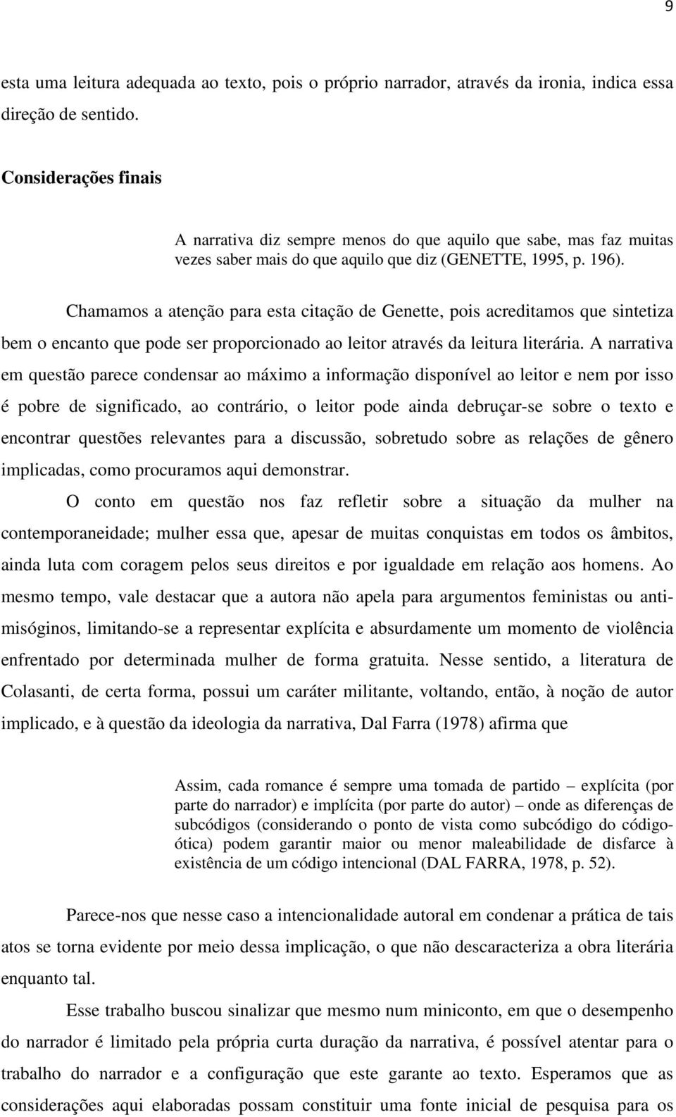 Chamamos a atenção para esta citação de Genette, pois acreditamos que sintetiza bem o encanto que pode ser proporcionado ao leitor através da leitura literária.