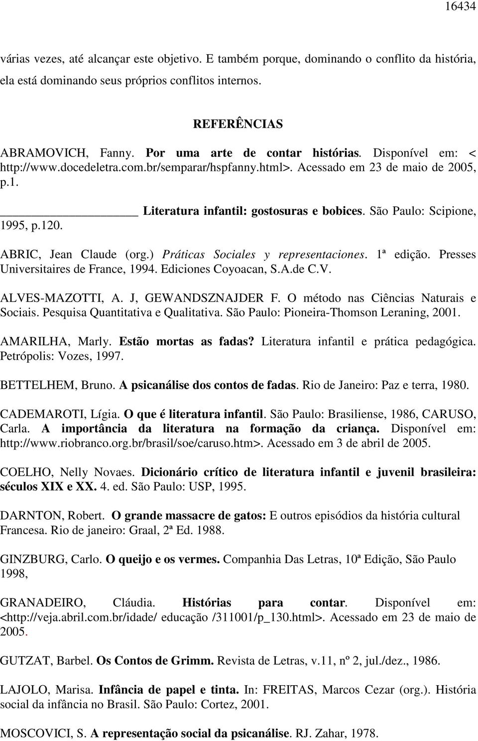 São Paulo: Scipione, 1995, p.120. ABRIC, Jean Claude (org.) Práticas Sociales y representaciones. 1ª edição. Presses Universitaires de France, 1994. Ediciones Coyoacan, S.A.de C.V. ALVES-MAZOTTI, A.