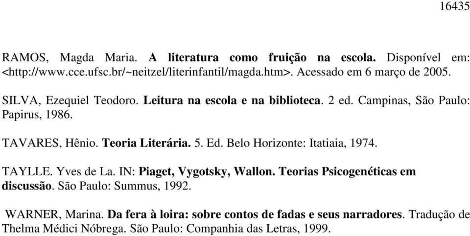 Teoria Literária. 5. Ed. Belo Horizonte: Itatiaia, 1974. TAYLLE. Yves de La. IN: Piaget, Vygotsky, Wallon. Teorias Psicogenéticas em discussão.