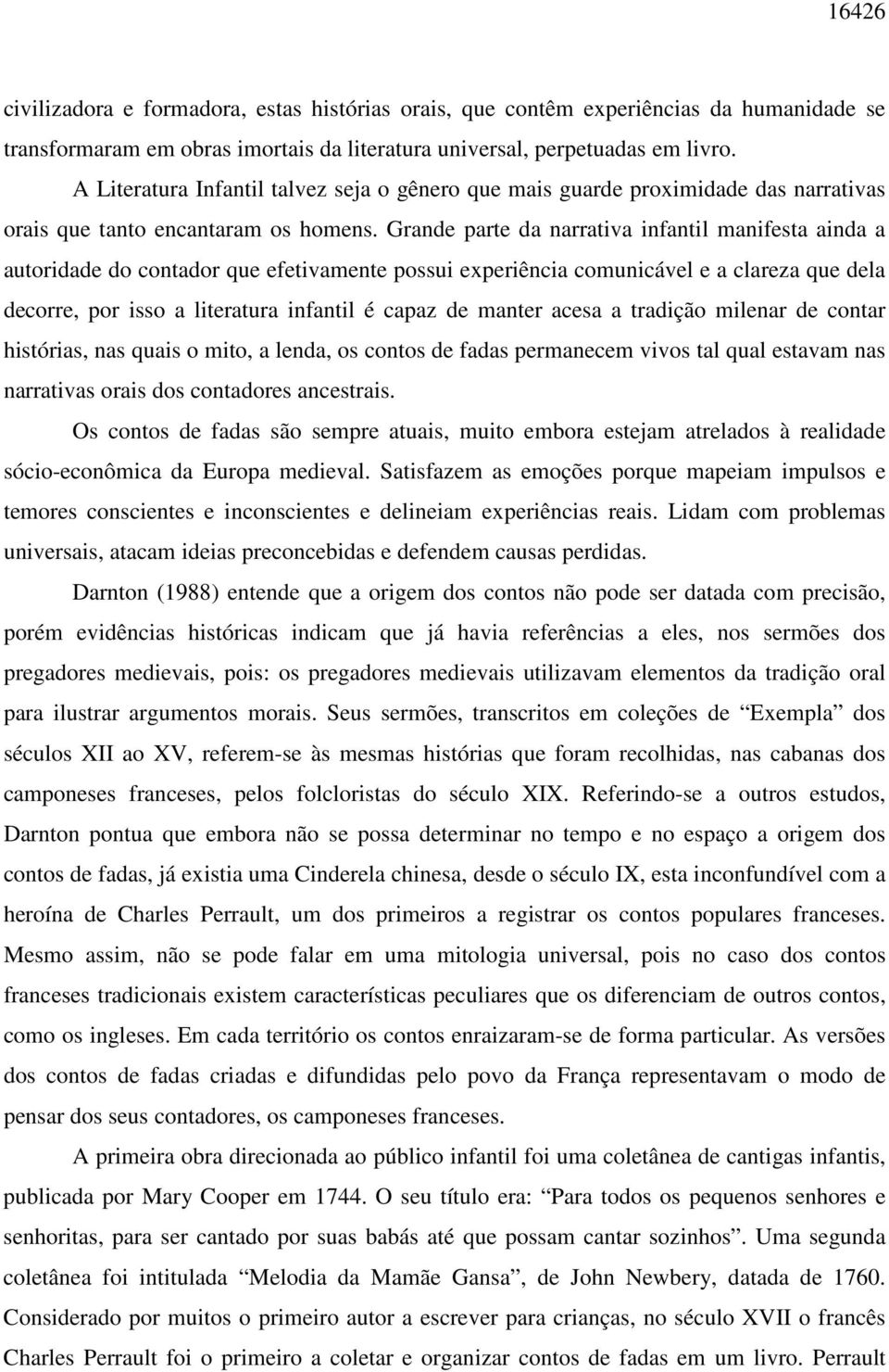 Grande parte da narrativa infantil manifesta ainda a autoridade do contador que efetivamente possui experiência comunicável e a clareza que dela decorre, por isso a literatura infantil é capaz de