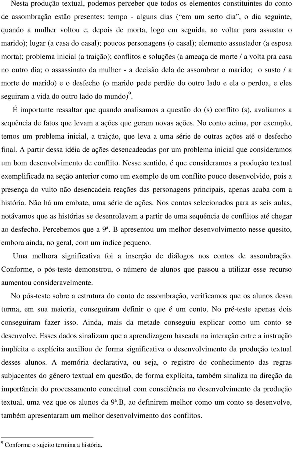 conflitos e soluções (a ameaça de morte / a volta pra casa no outro dia; o assassinato da mulher - a decisão dela de assombrar o marido; o susto / a morte do marido) e o desfecho (o marido pede