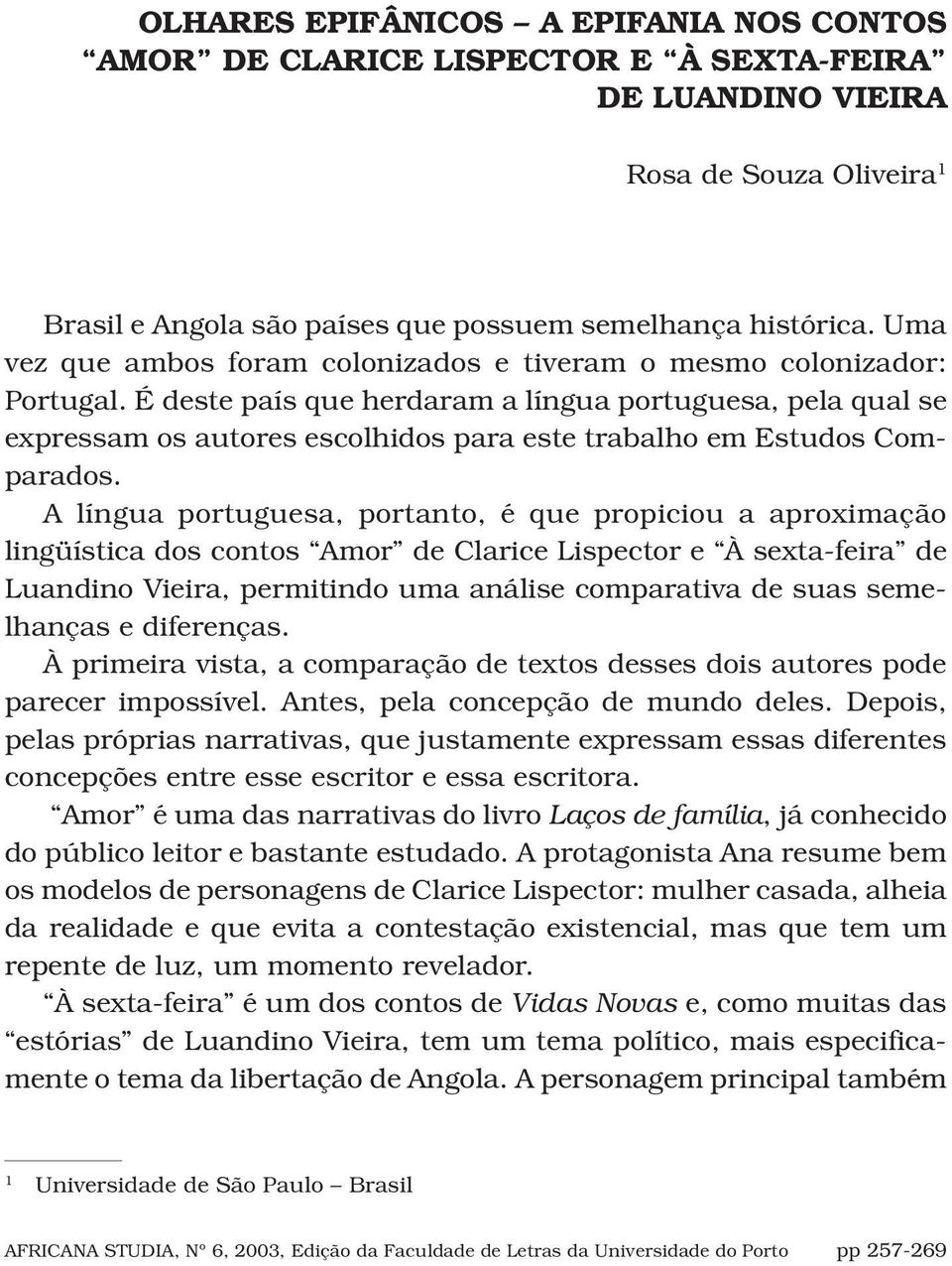 É deste país que herdaram a língua portuguesa, pela qual se expressam os autores escolhidos para este trabalho em Estudos Comparados.