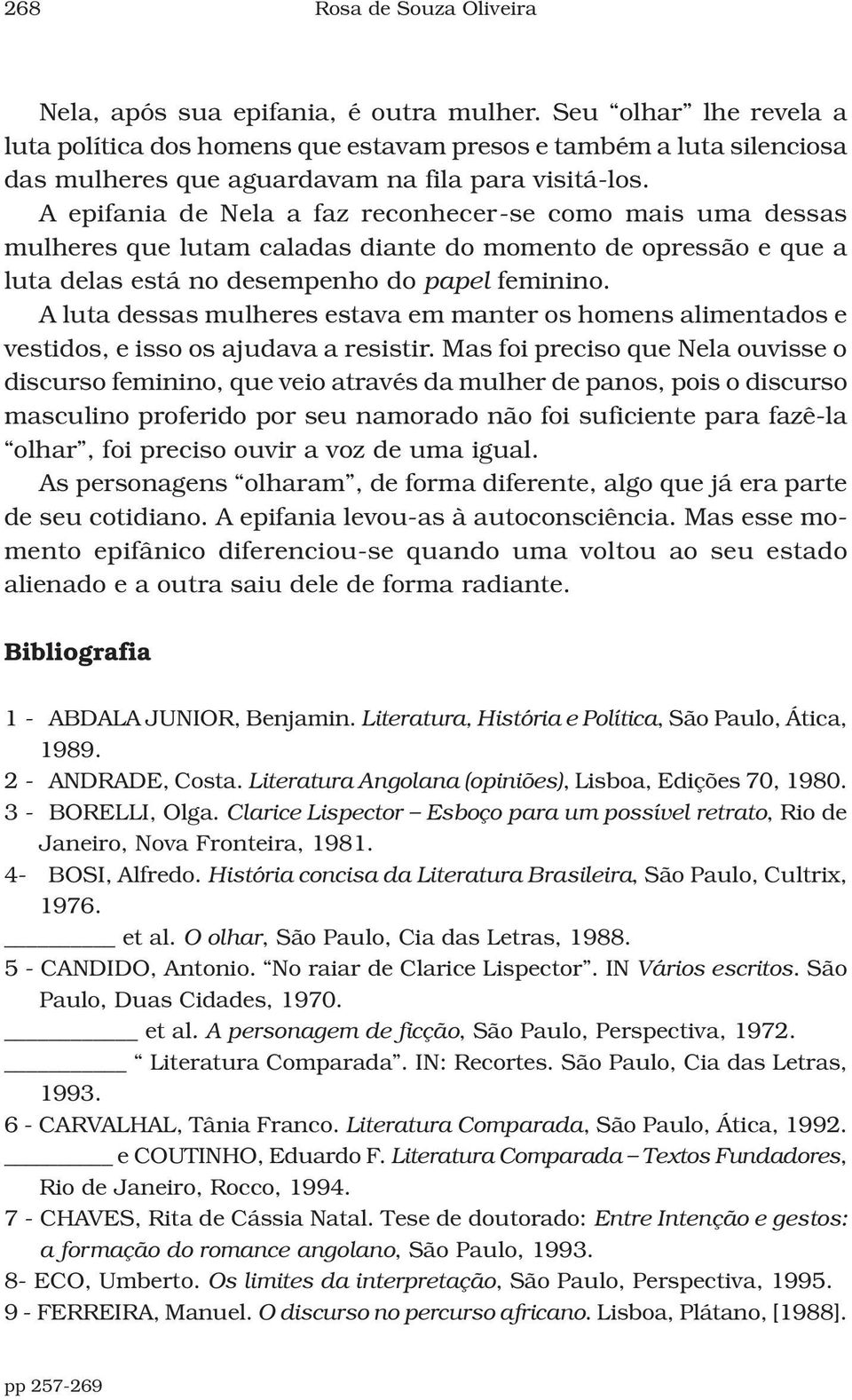 A epifania de Nela a faz reconhecer-se como mais uma dessas mulheres que lutam caladas diante do momento de opressão e que a luta delas está no desempenho do papel feminino.