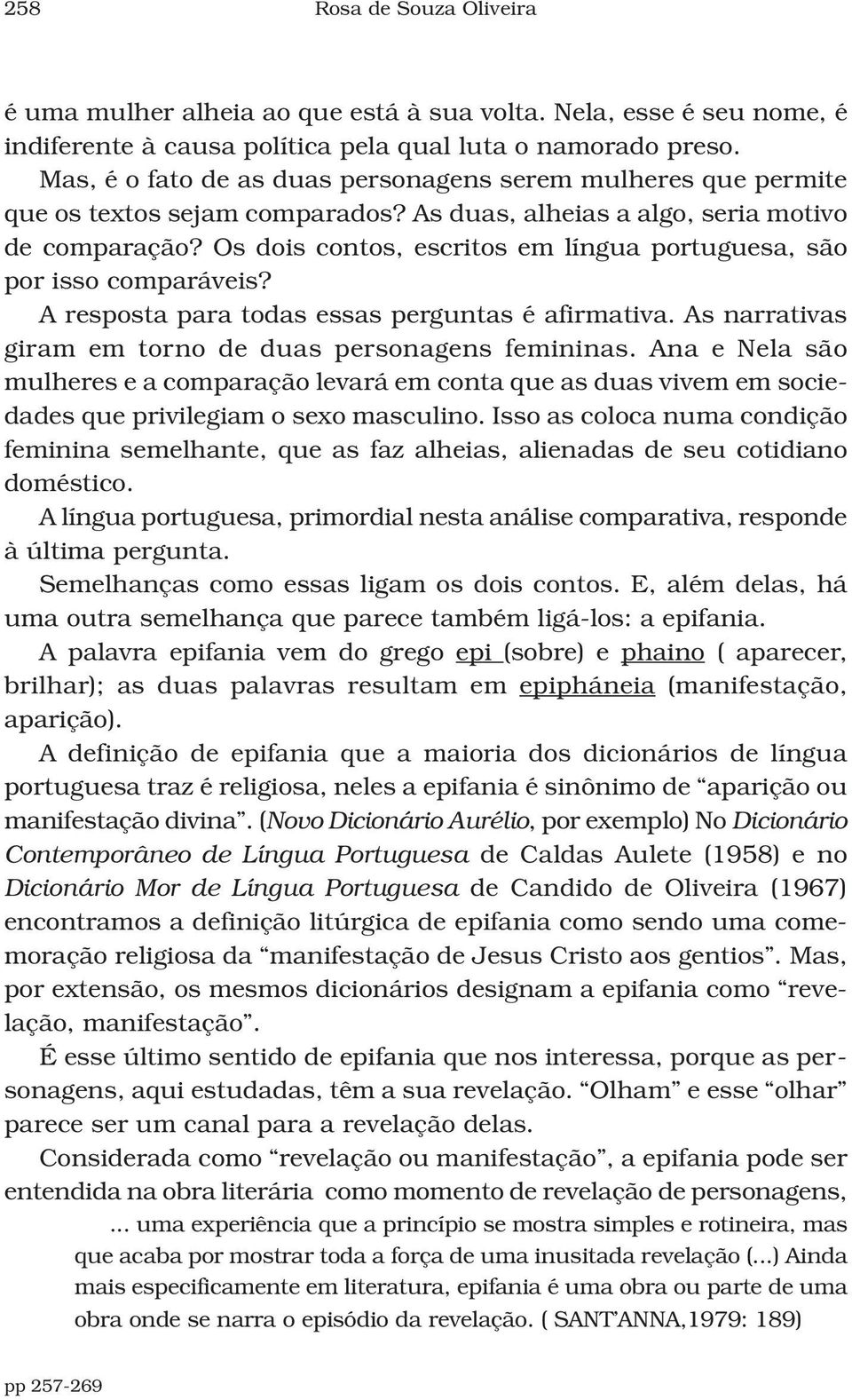 Os dois contos, escritos em língua portuguesa, são por isso comparáveis? A resposta para todas essas perguntas é afirmativa. As narrativas giram em torno de duas personagens femininas.