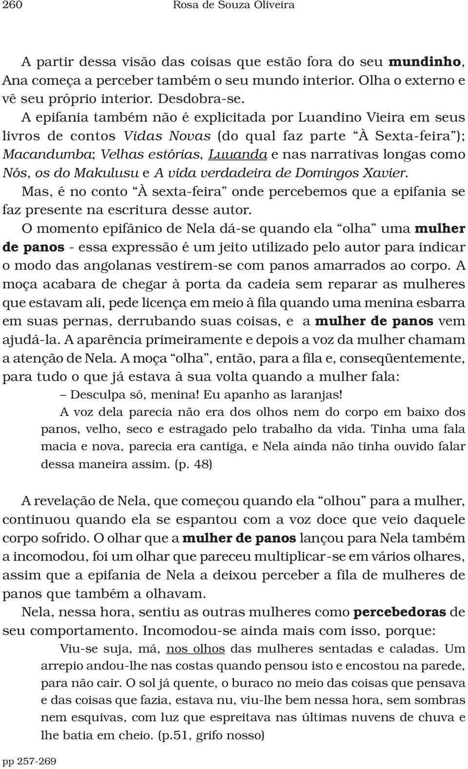 os do Makulusu e A vida verdadeira de Domingos Xavier. Mas, é no conto À sexta-feira onde percebemos que a epifania se faz presente na escritura desse autor.