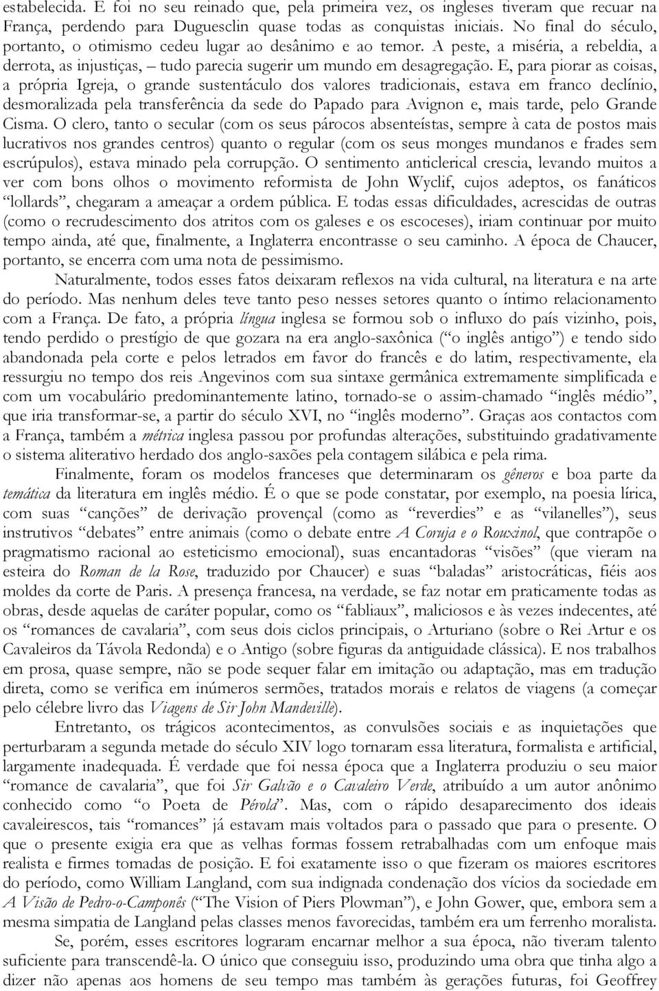 E, para piorar as coisas, a própria Igreja, o grande sustentáculo dos valores tradicionais, estava em franco declínio, desmoralizada pela transferência da sede do Papado para Avignon e, mais tarde,