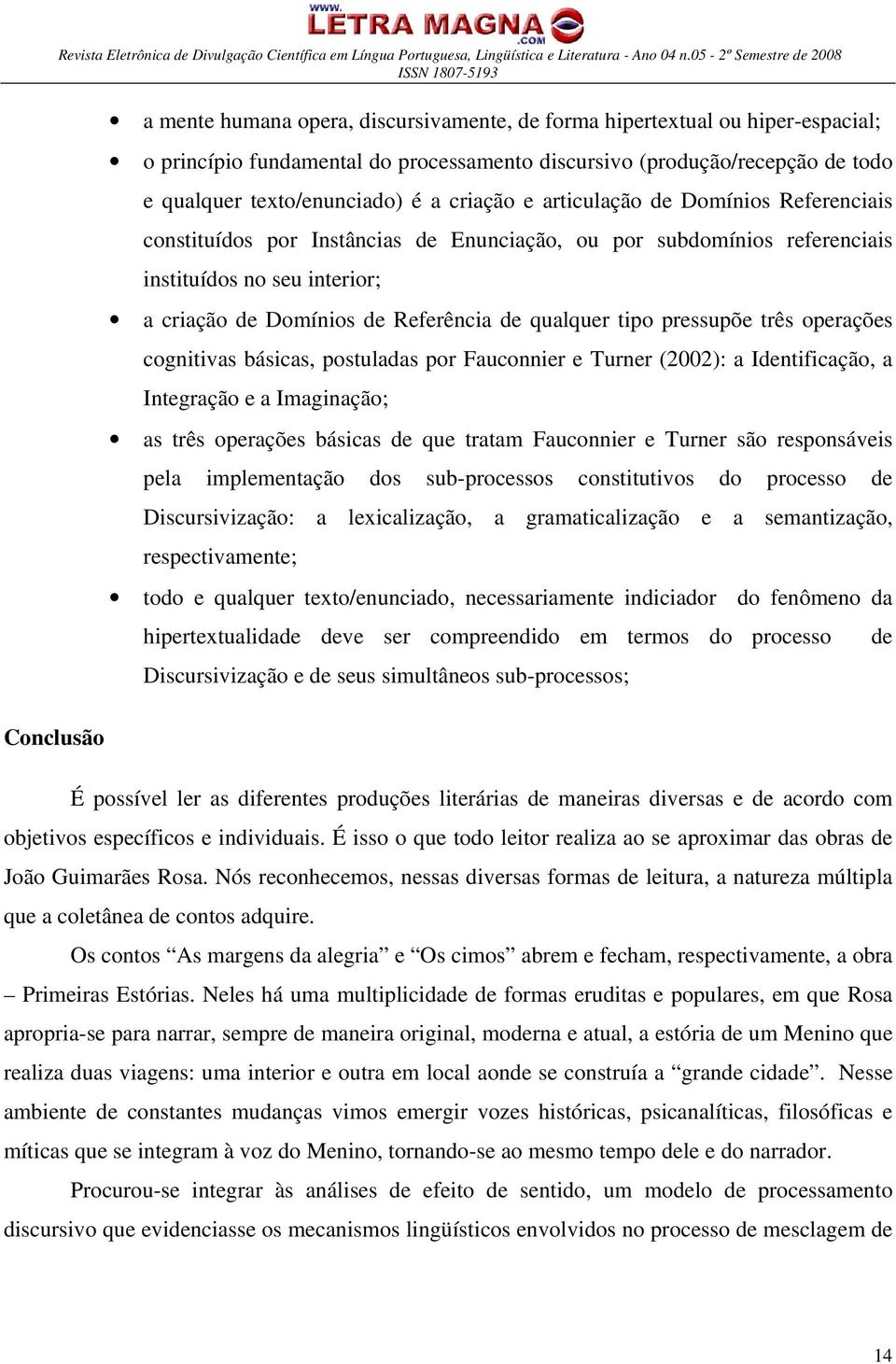 texto/enunciado) é a criação e articulação de Domínios Referenciais constituídos por Instâncias de Enunciação, ou por subdomínios referenciais instituídos no seu interior; a criação de Domínios de