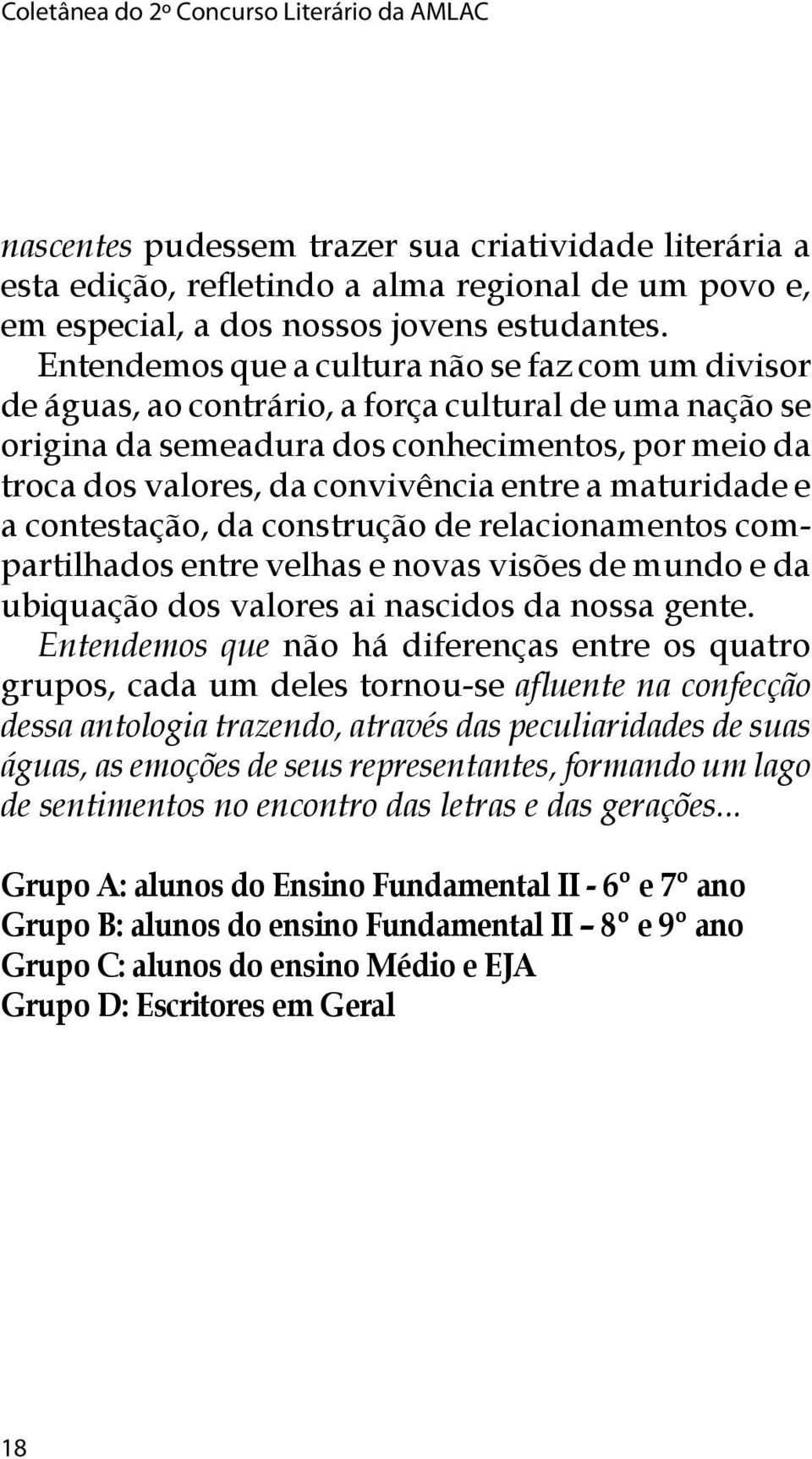 a maturidade e a contestação, da construção de relacionamentos compartilhados entre velhas e novas visões de mundo e da ubiquação dos valores ai nascidos da nossa gente.