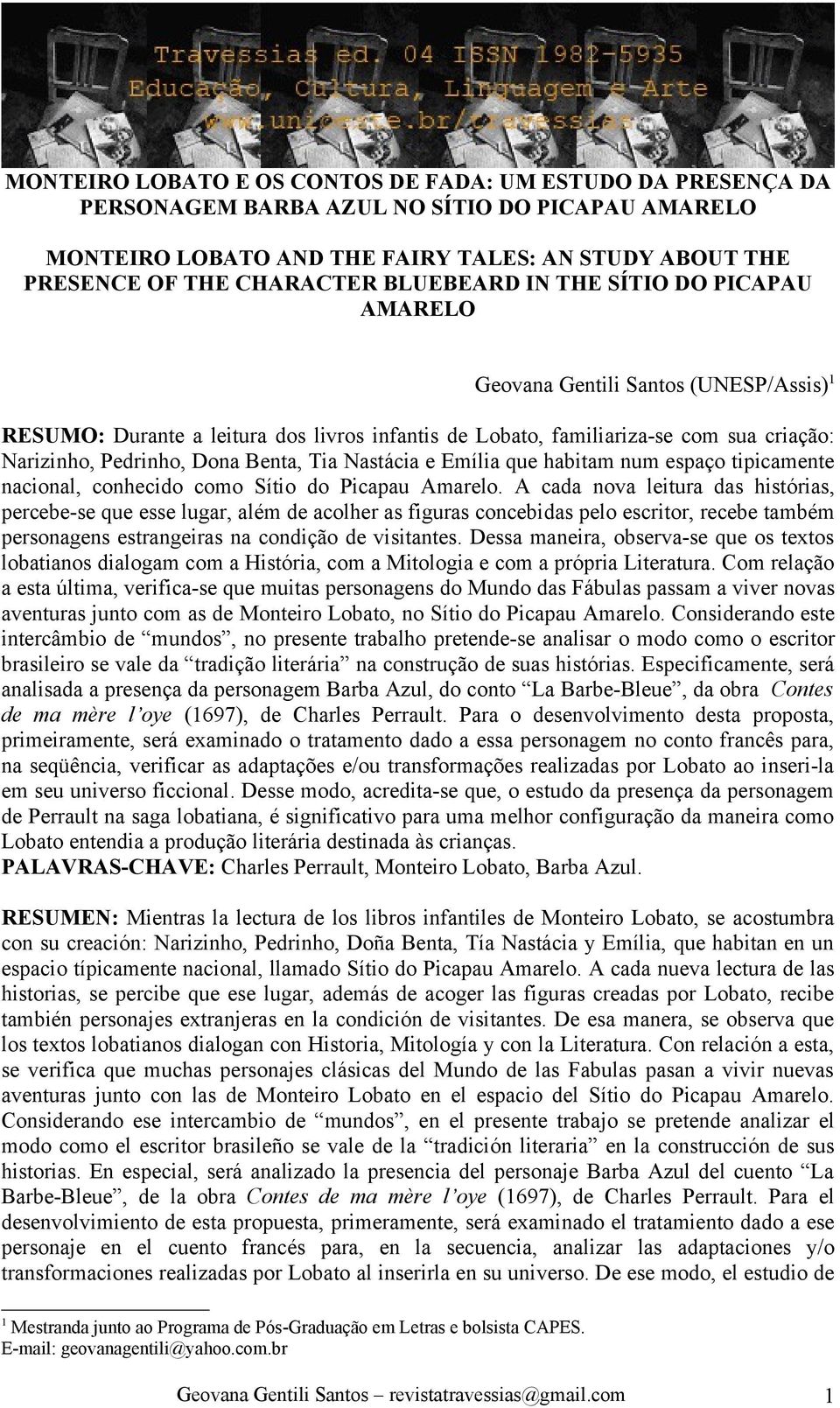 Benta, Tia Nastácia e Emília que habitam num espaço tipicamente nacional, conhecido como Sítio do Picapau Amarelo.