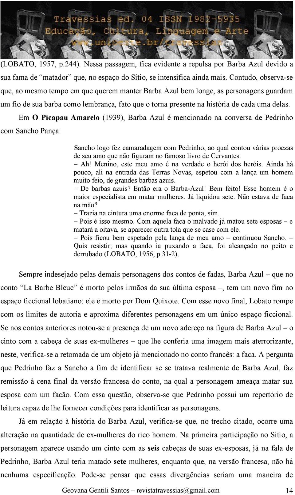 Em O Picapau Amarelo (1939), Barba Azul é mencionado na conversa de Pedrinho com Sancho Pança: Sancho logo fez camaradagem com Pedrinho, ao qual contou várias proezas de seu amo que não figuram no