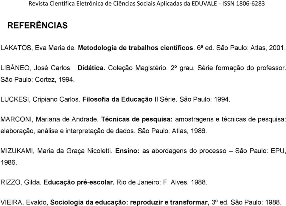Técnicas de pesquisa: amostragens e técnicas de pesquisa: elaboração, análise e interpretação de dados. São Paulo: Atlas, 1986. MIZUKAMI, Maria da Graça Nicoletti.