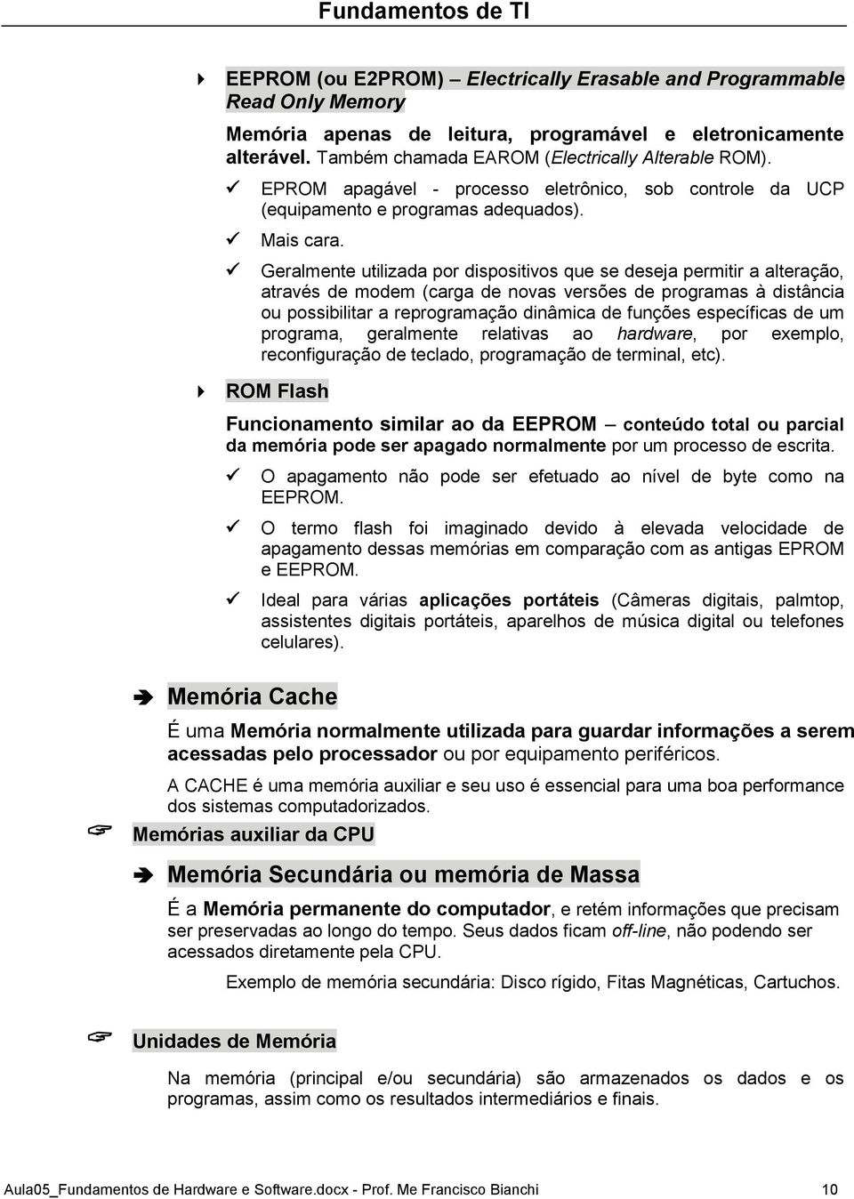 Geralmente utilizada por dispositivos que se deseja permitir a alteração, através de modem (carga de novas versões de programas à distância ou possibilitar a reprogramação dinâmica de funções