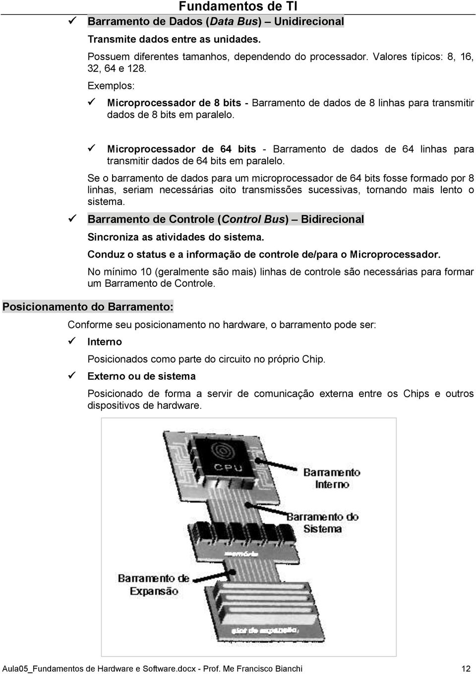 Microprocessador de 64 bits - Barramento de dados de 64 linhas para transmitir dados de 64 bits em paralelo.