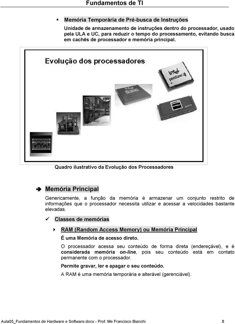 Quadro ilustrativo da Evolução dos Processadores Memória Principal Genericamente, a função da memória é armazenar um conjunto restrito de informações que o processador necessita utilizar e acessar a