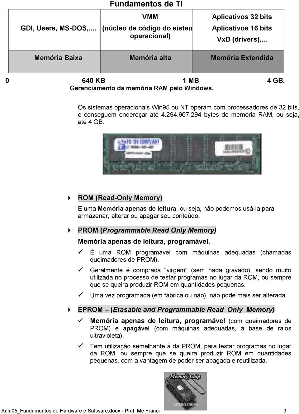 Os sistemas operacionais Win95 ou NT operam com processadores de 32 bits, e conseguem endereçar até 4.294.967.294 bytes de memória RAM, ou seja, até 4 GB.