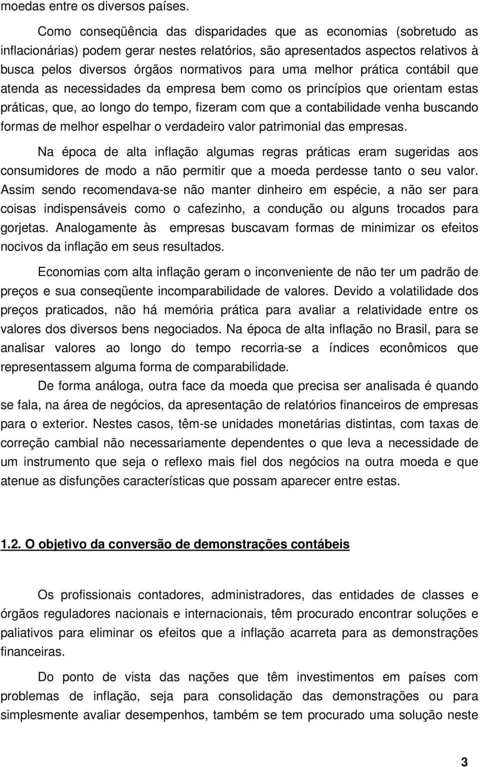 melhor prática contábil que atenda as necessidades da empresa bem como os princípios que orientam estas práticas, que, ao longo do tempo, fizeram com que a contabilidade venha buscando formas de