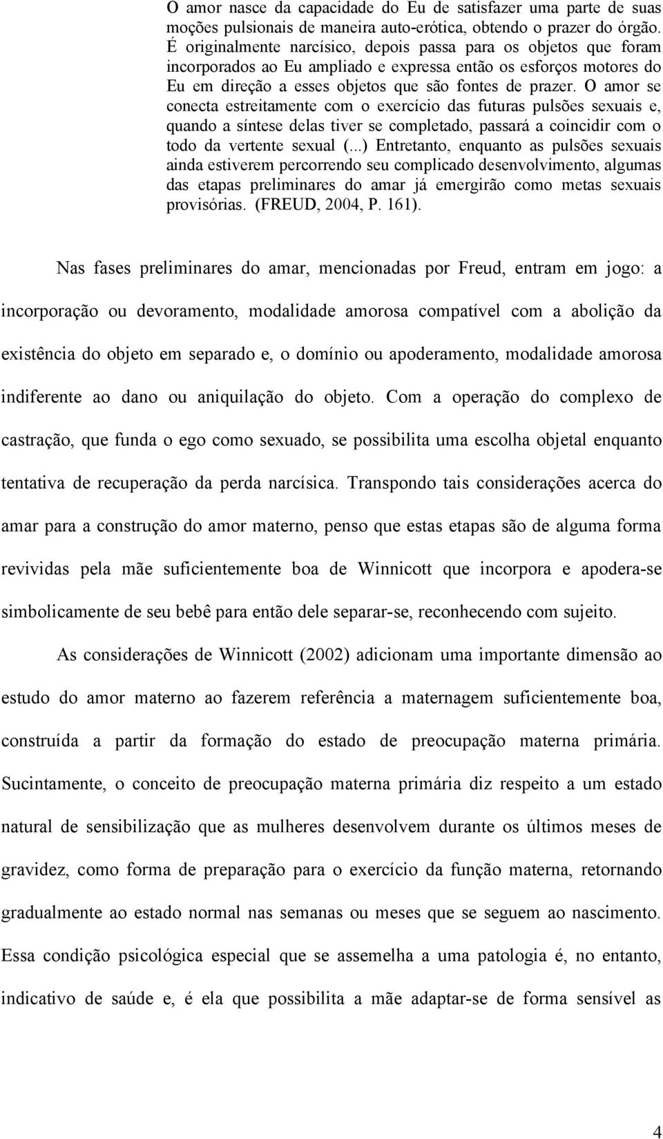 O amor se conecta estreitamente com o exercício das futuras pulsões sexuais e, quando a síntese delas tiver se completado, passará a coincidir com o todo da vertente sexual (.