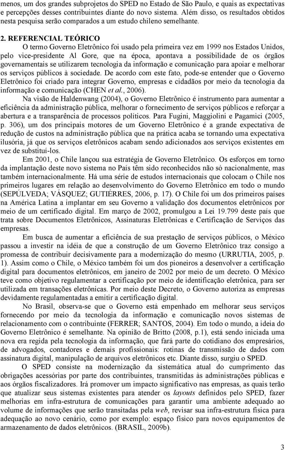 REFERENCIAL TEÓRICO O termo Governo Eletrônico foi usado pela primeira vez em 1999 nos Estados Unidos, pelo vice-presidente Al Gore, que na época, apontava a possibilidade de os órgãos governamentais