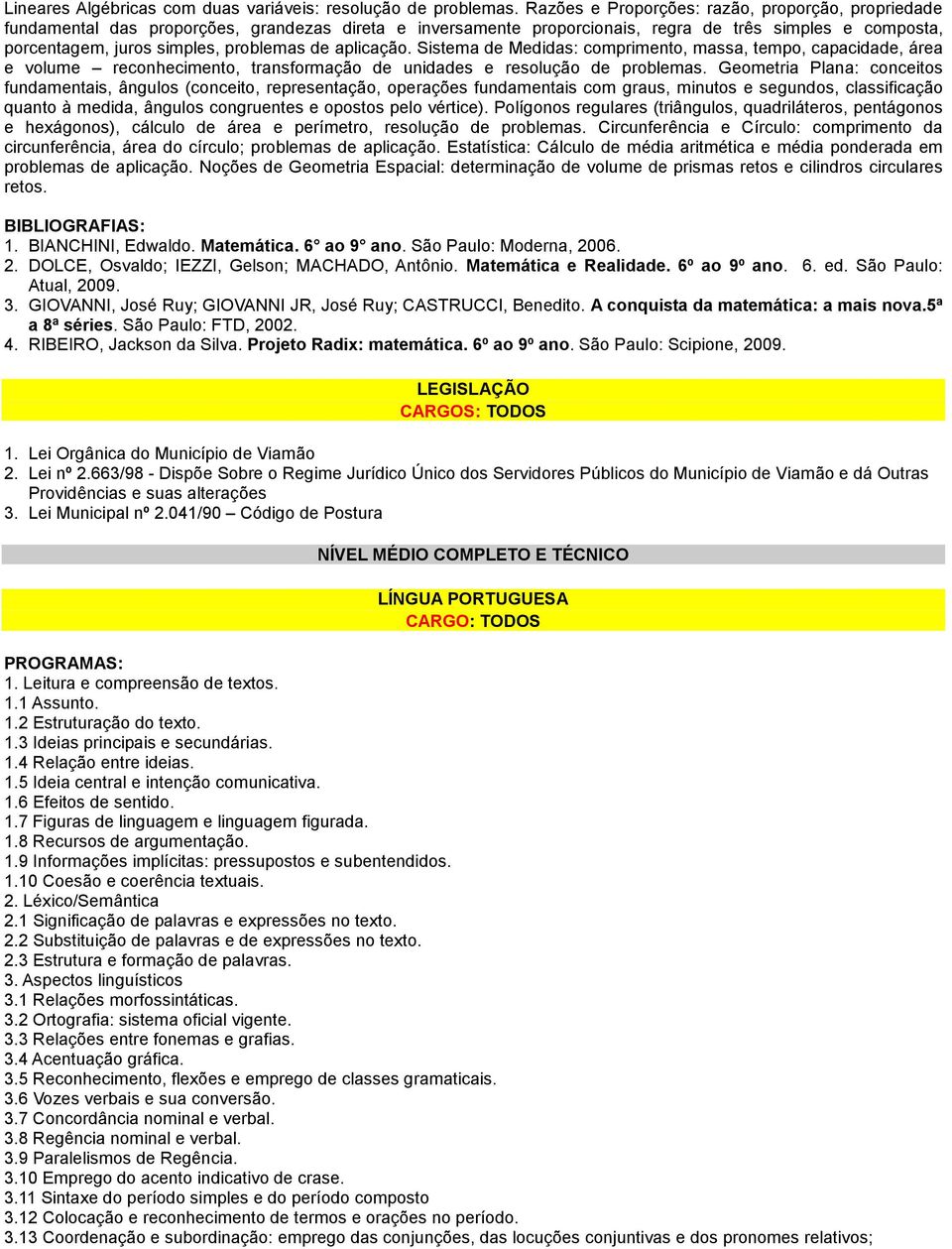 de aplicação. Sistema de Medidas: comprimento, massa, tempo, capacidade, área e volume reconhecimento, transformação de unidades e resolução de problemas.