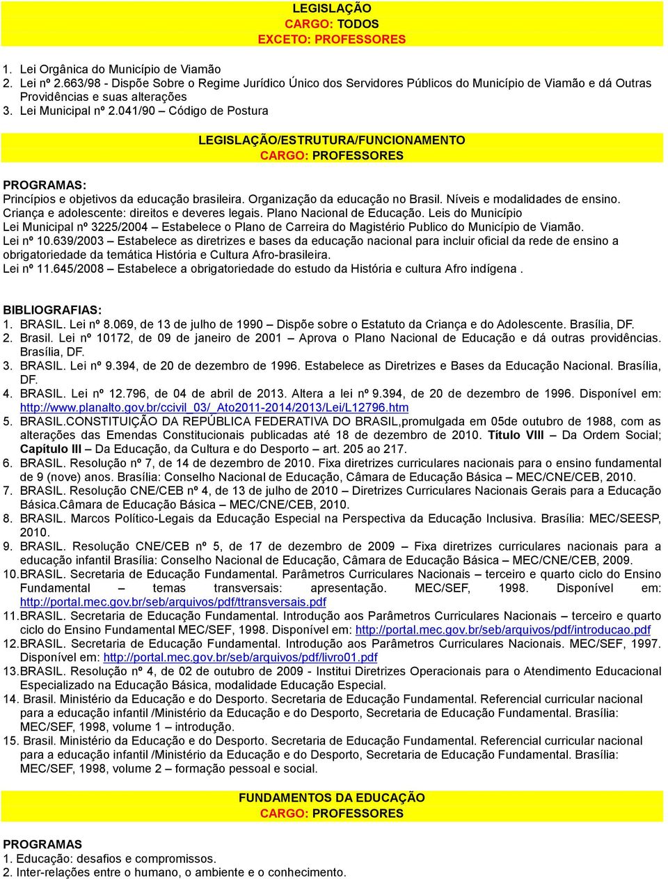 041/90 Código de Postura LEGISLAÇÃO/ESTRUTURA/FUNCIONAMENTO CARGO: PROFESSORES Princípios e objetivos da educação brasileira. Organização da educação no Brasil. Níveis e modalidades de ensino.