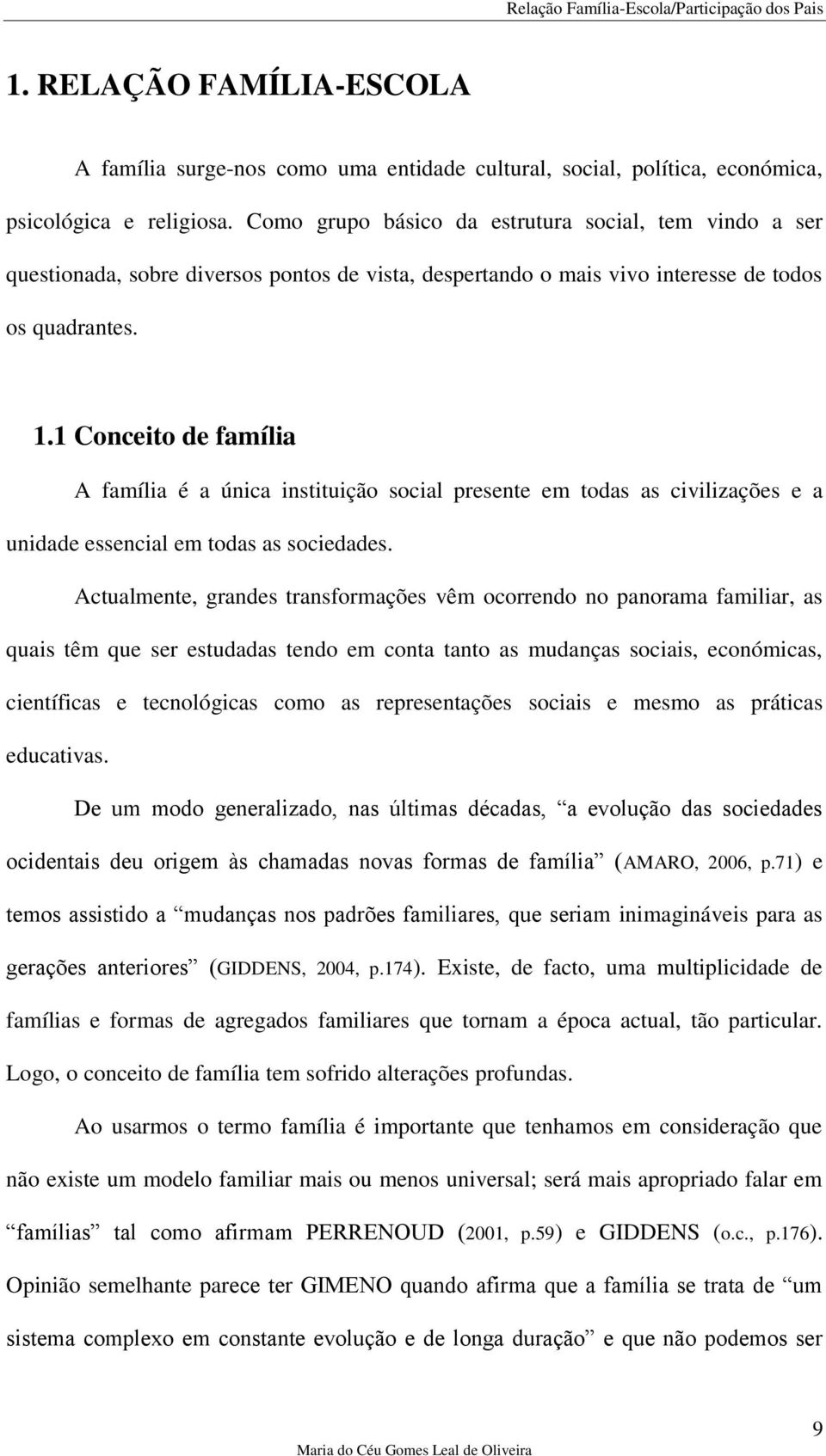 1 Conceito de família A família é a única instituição social presente em todas as civilizações e a unidade essencial em todas as sociedades.