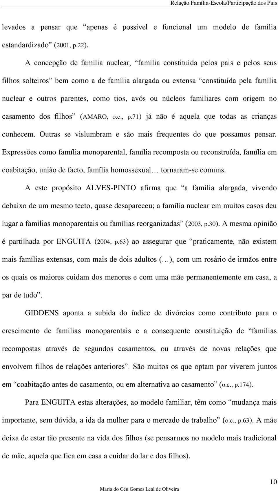 avós ou núcleos familiares com origem no casamento dos filhos (AMARO, o.c., p.71) já não é aquela que todas as crianças conhecem. Outras se vislumbram e são mais frequentes do que possamos pensar.