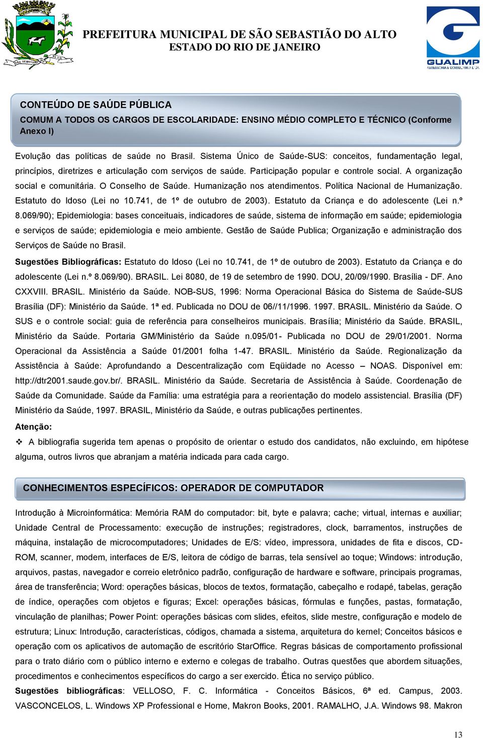 O Conselho de Saúde. Humanização nos atendimentos. Política Nacional de Humanização. Estatuto do Idoso (Lei no 10.741, de 1º de outubro de 2003). Estatuto da Criança e do adolescente (Lei n.º 8.