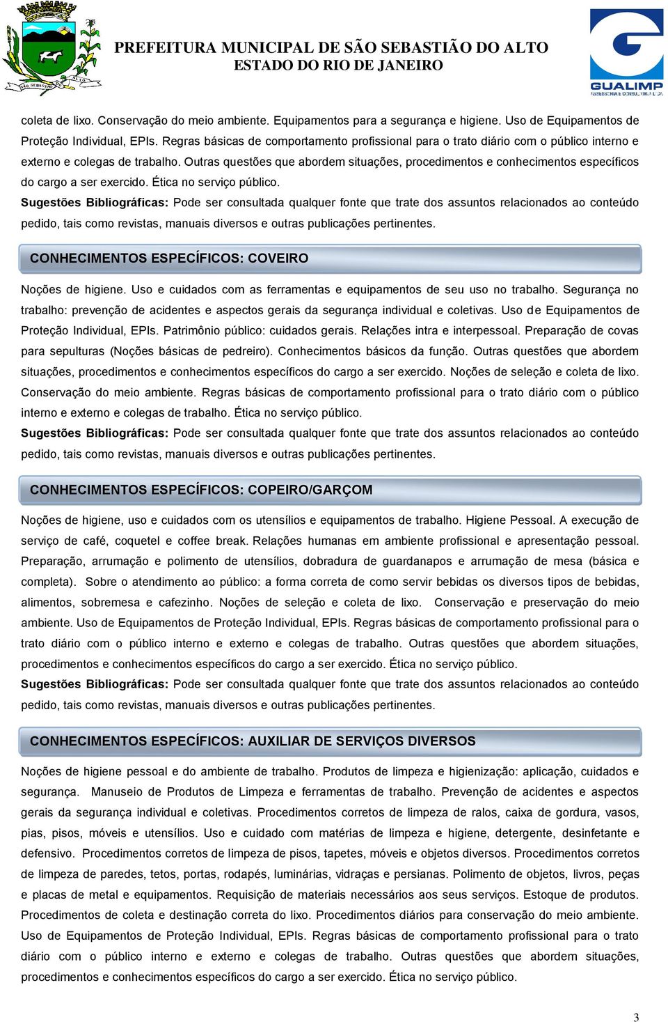 Outras questões que abordem situações, procedimentos e conhecimentos específicos do cargo a ser exercido. Ética no serviço público.