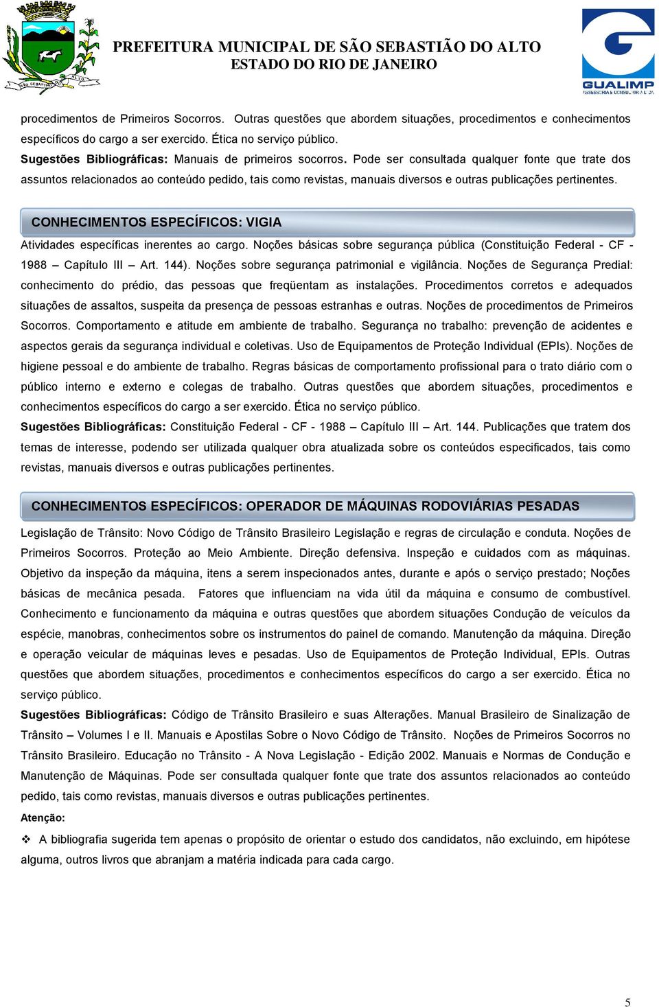 Pode ser consultada qualquer fonte que trate dos assuntos relacionados ao conteúdo pedido, tais como revistas, manuais diversos e outras publicações pertinentes.