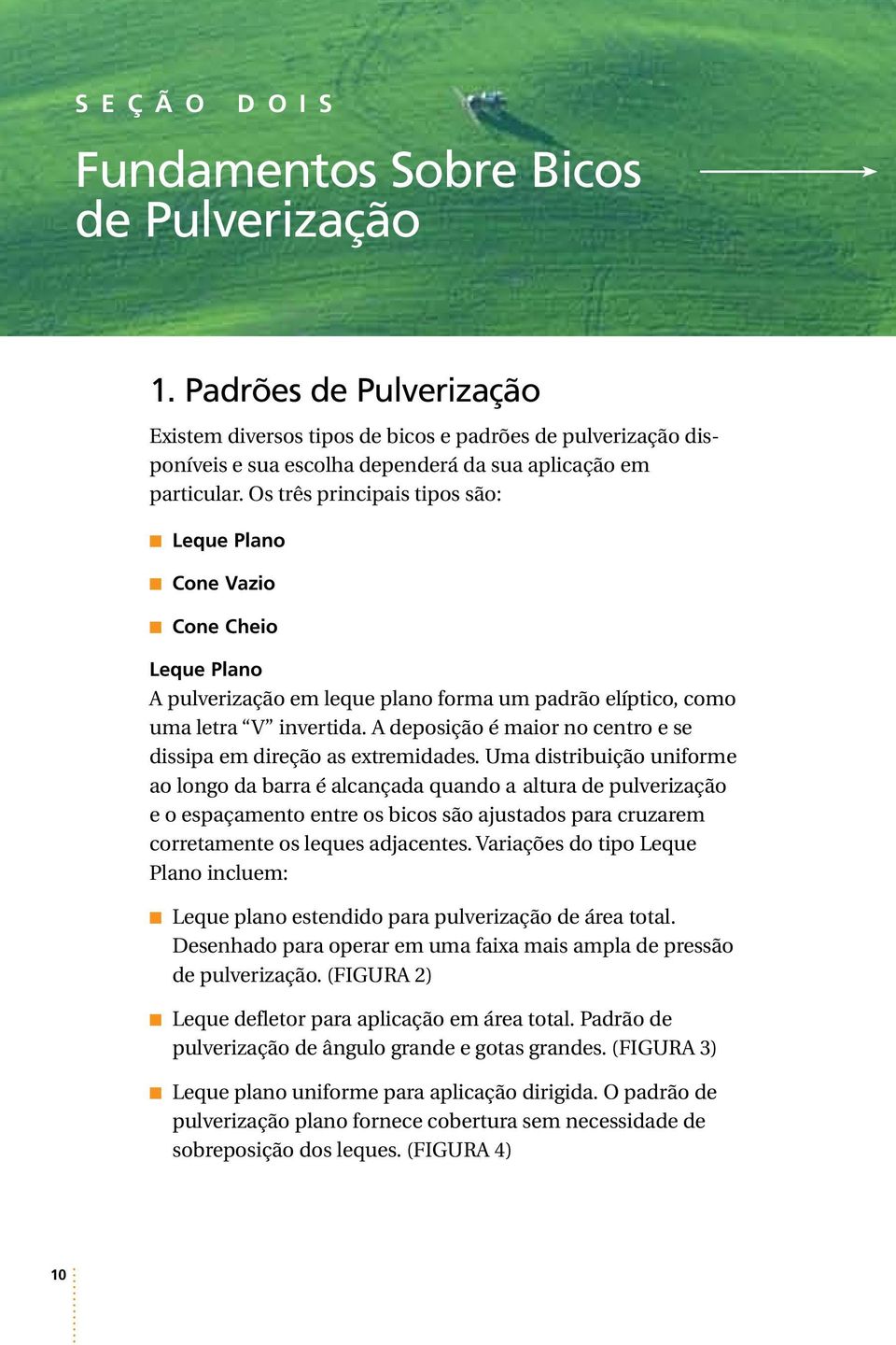 Os três principais tipos são: Leque Plano Cone Vazio Cone Cheio Leque Plano A pulverização em leque plano forma um padrão elíptico, como uma letra V invertida.