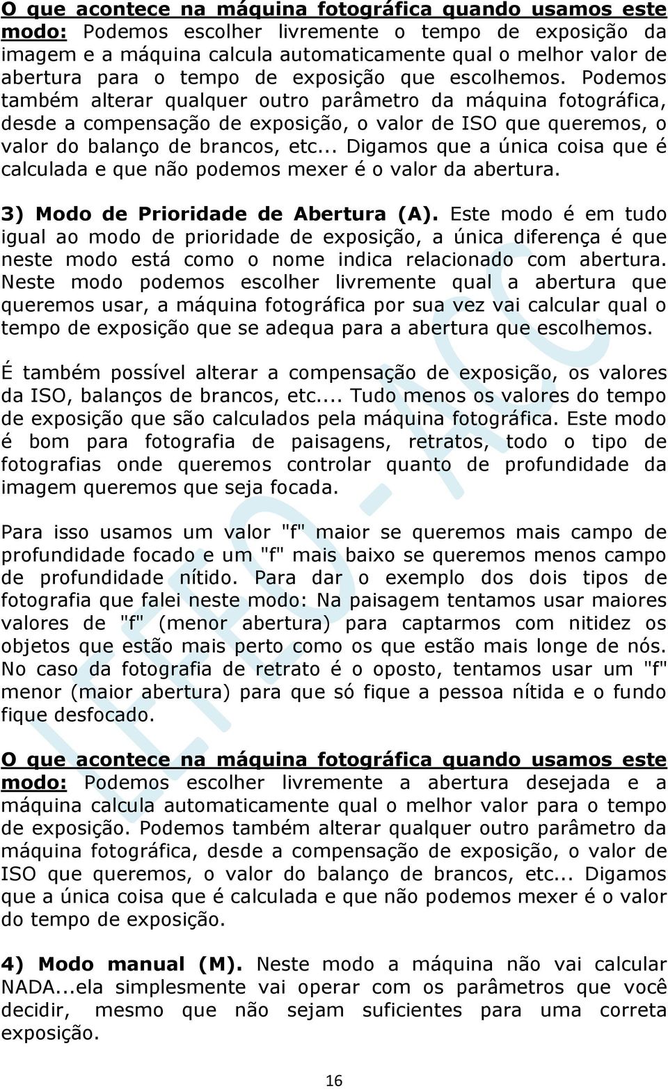 Podemos também alterar qualquer outro parâmetro da máquina fotográfica, desde a compensação de exposição, o valor de ISO que queremos, o valor do balanço de brancos, etc.