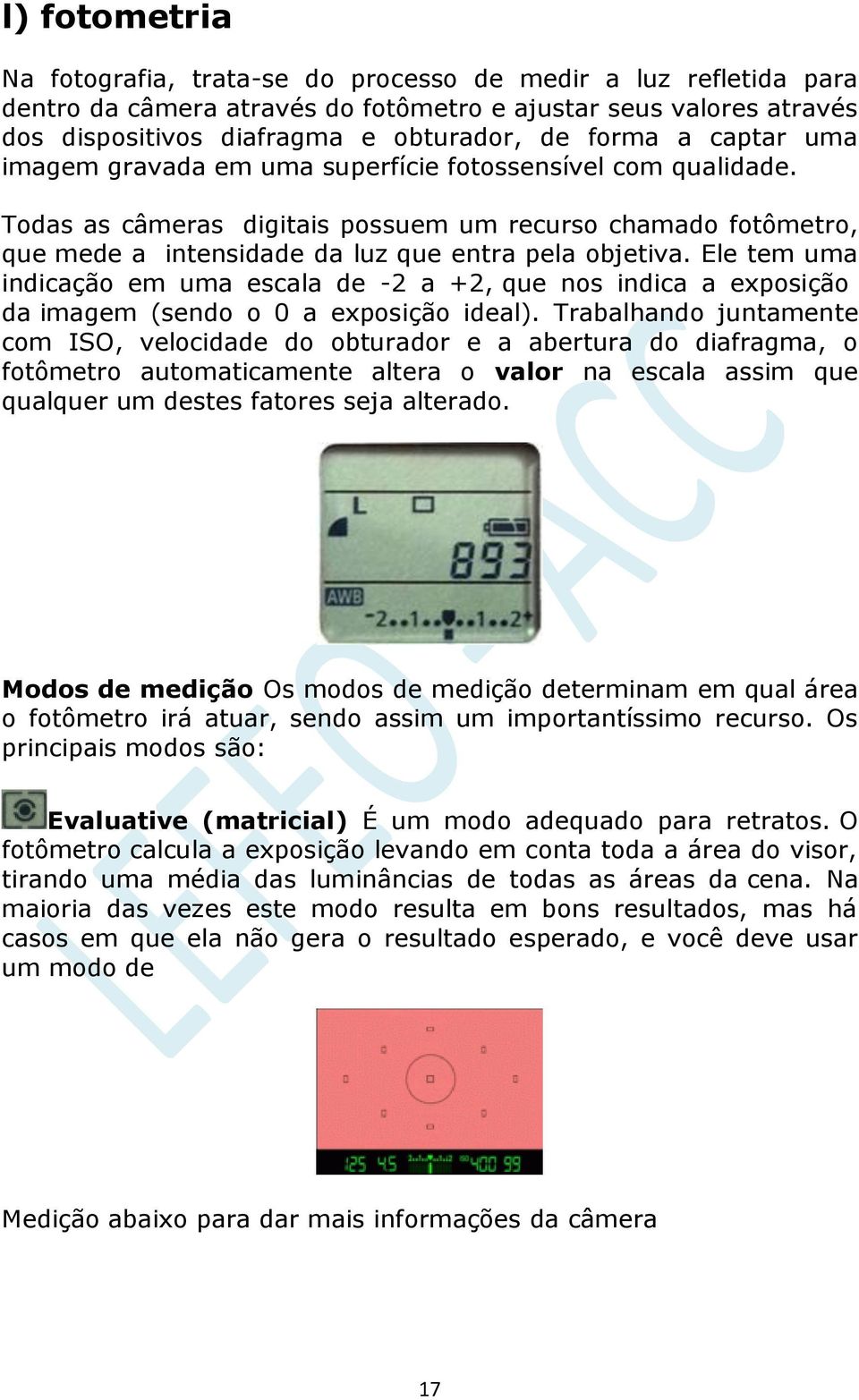 Ele tem uma indicação em uma escala de -2 a +2, que nos indica a exposição da imagem (sendo o 0 a exposição ideal).