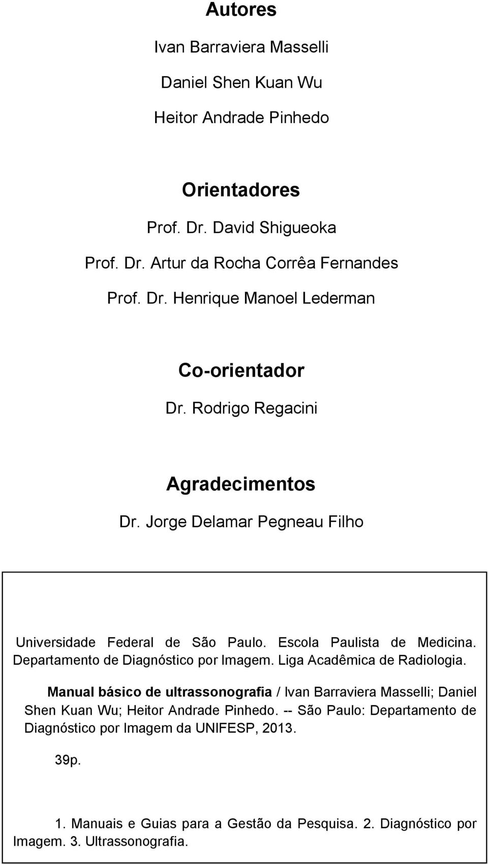 Liga Acadêmica de Radiologia. Manual básico de ultrassonografia / Ivan Barraviera Masselli; Daniel Shen Kuan Wu; Heitor Andrade Pinhedo.