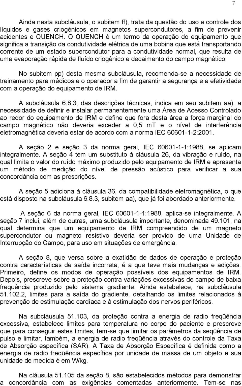 normal, que resulta de uma evaporação rápida de fluído criogênico e decaimento do campo magnético.