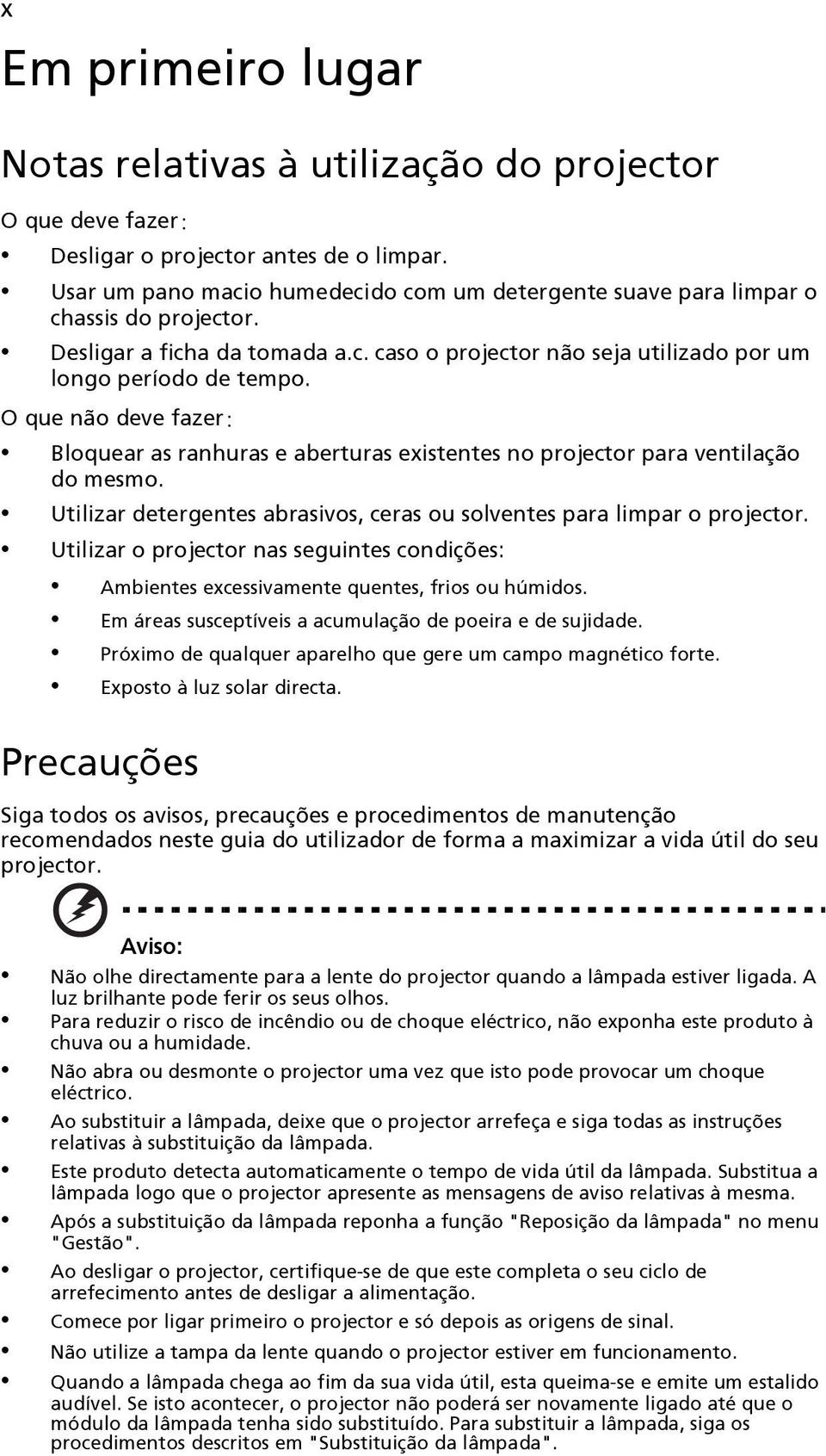 O que não deve fazer: Bloquear as ranhuras e aberturas existentes no projector para ventilação do mesmo. Utilizar detergentes abrasivos, ceras ou solventes para limpar o projector.