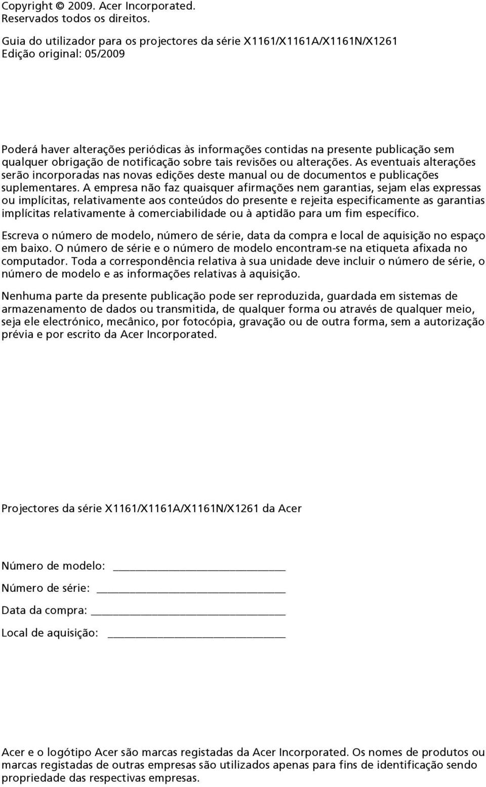 obrigação de notificação sobre tais revisões ou alterações. As eventuais alterações serão incorporadas nas novas edições deste manual ou de documentos e publicações suplementares.