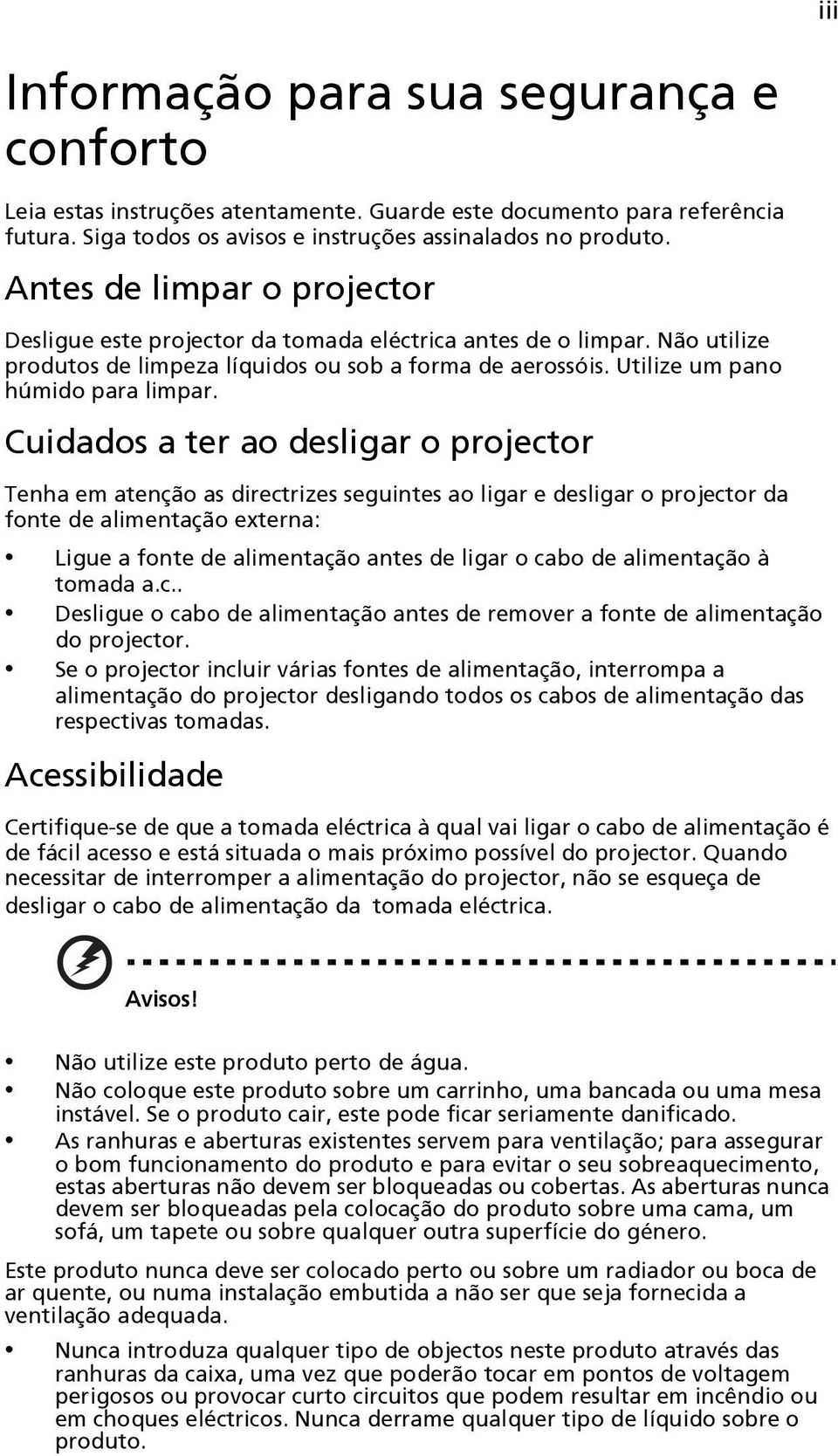 Cuidados a ter ao desligar o projector Tenha em atenção as directrizes seguintes ao ligar e desligar o projector da fonte de alimentação externa: Ligue a fonte de alimentação antes de ligar o cabo de