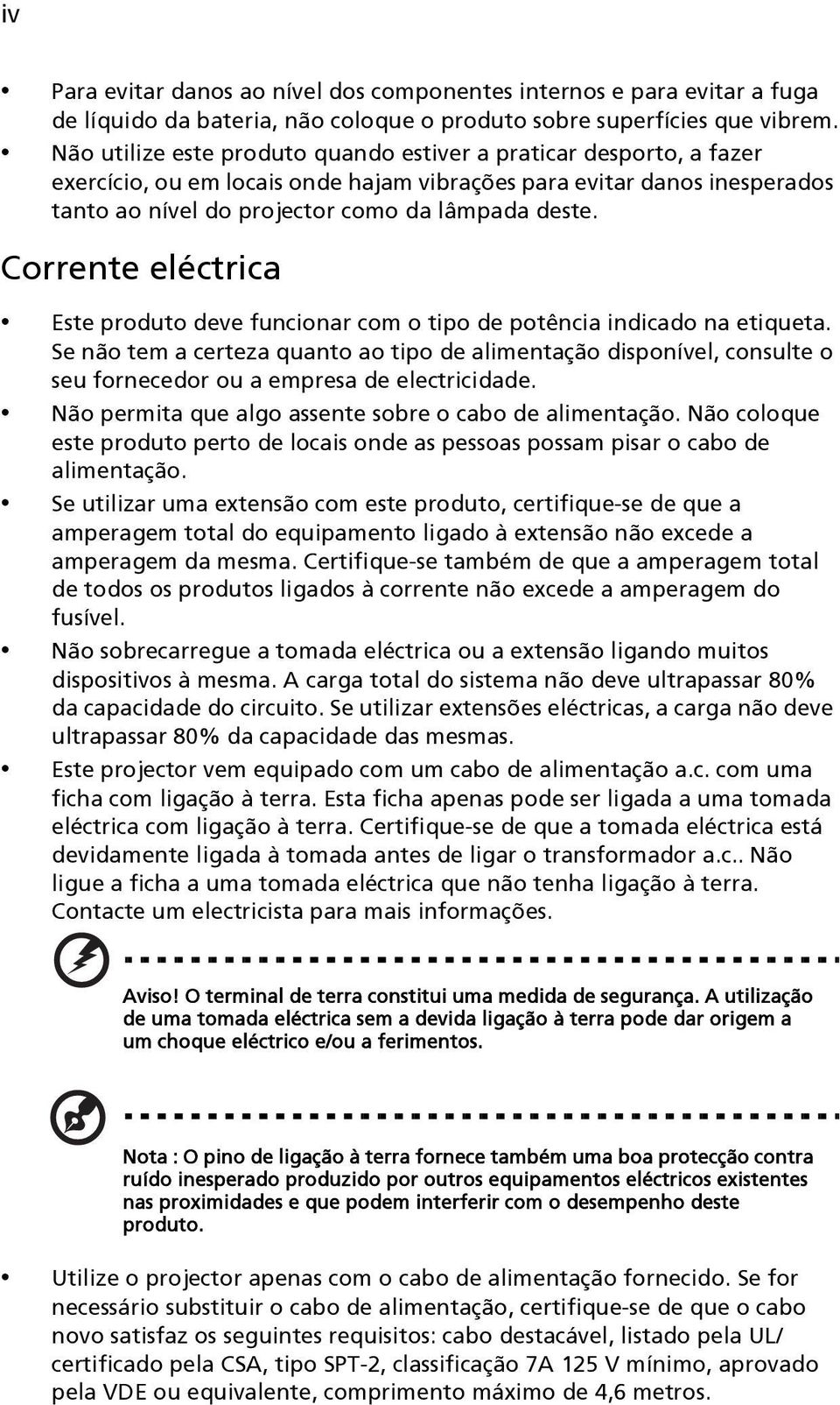 Corrente eléctrica Este produto deve funcionar com o tipo de potência indicado na etiqueta.