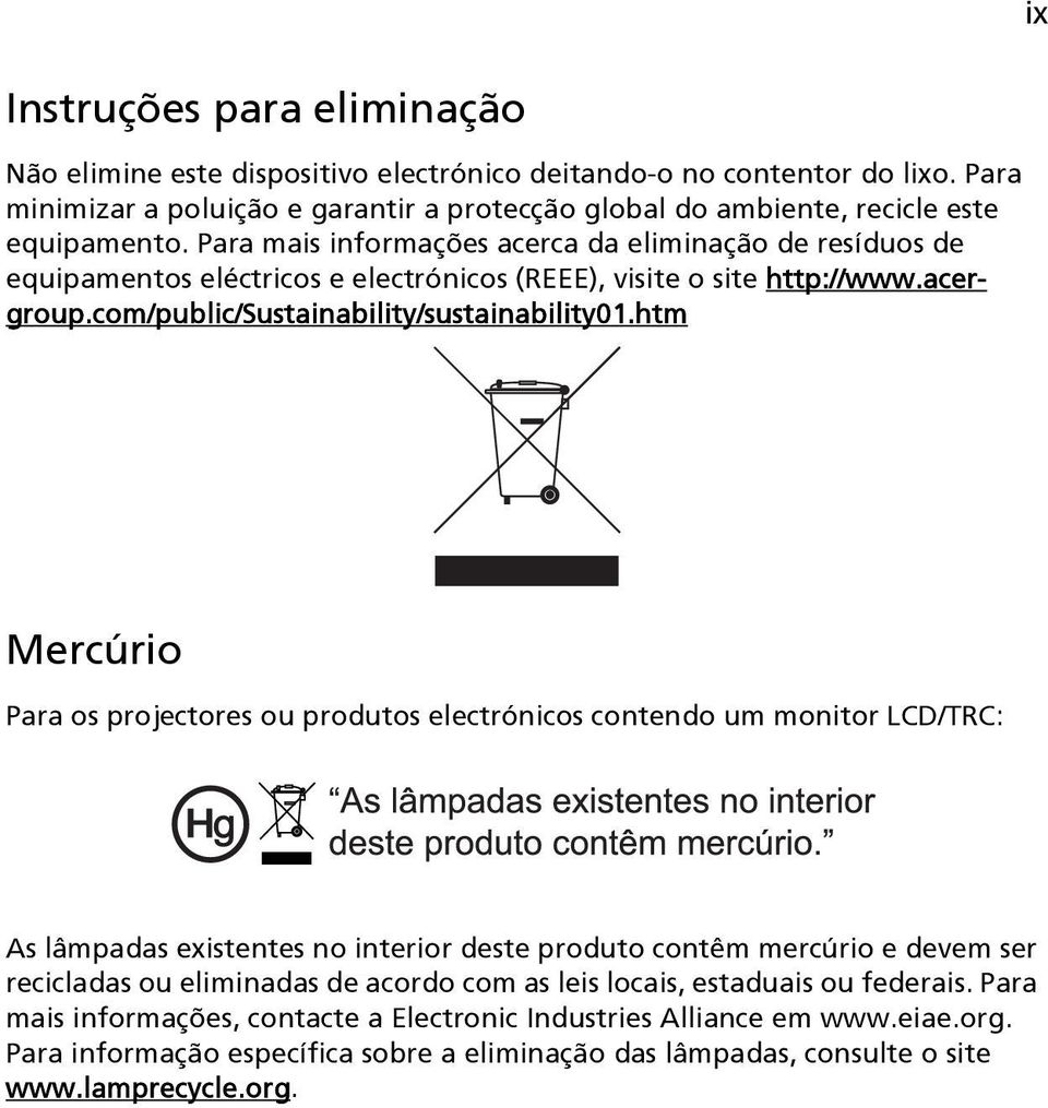 htm Mercúrio Para os projectores ou produtos electrónicos contendo um monitor LCD/TRC: As lâmpadas existentes no interior deste produto contêm mercúrio e devem ser recicladas ou eliminadas de acordo