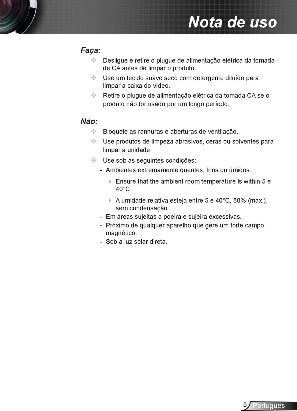 Use produtos de limpeza abrasivos, ceras ou solventes para limpar a unidade. Use sob as seguintes condições: - Ambientes extremamente quentes, frios ou úmidos.