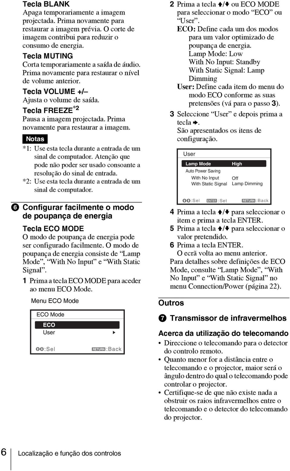 Prima novamente para restaurar a imagem. Notas *1: Use esta tecla durante a entrada de um sinal de computador. Atenção que pode não poder ser usado consoante a resolução do sinal de entrada.