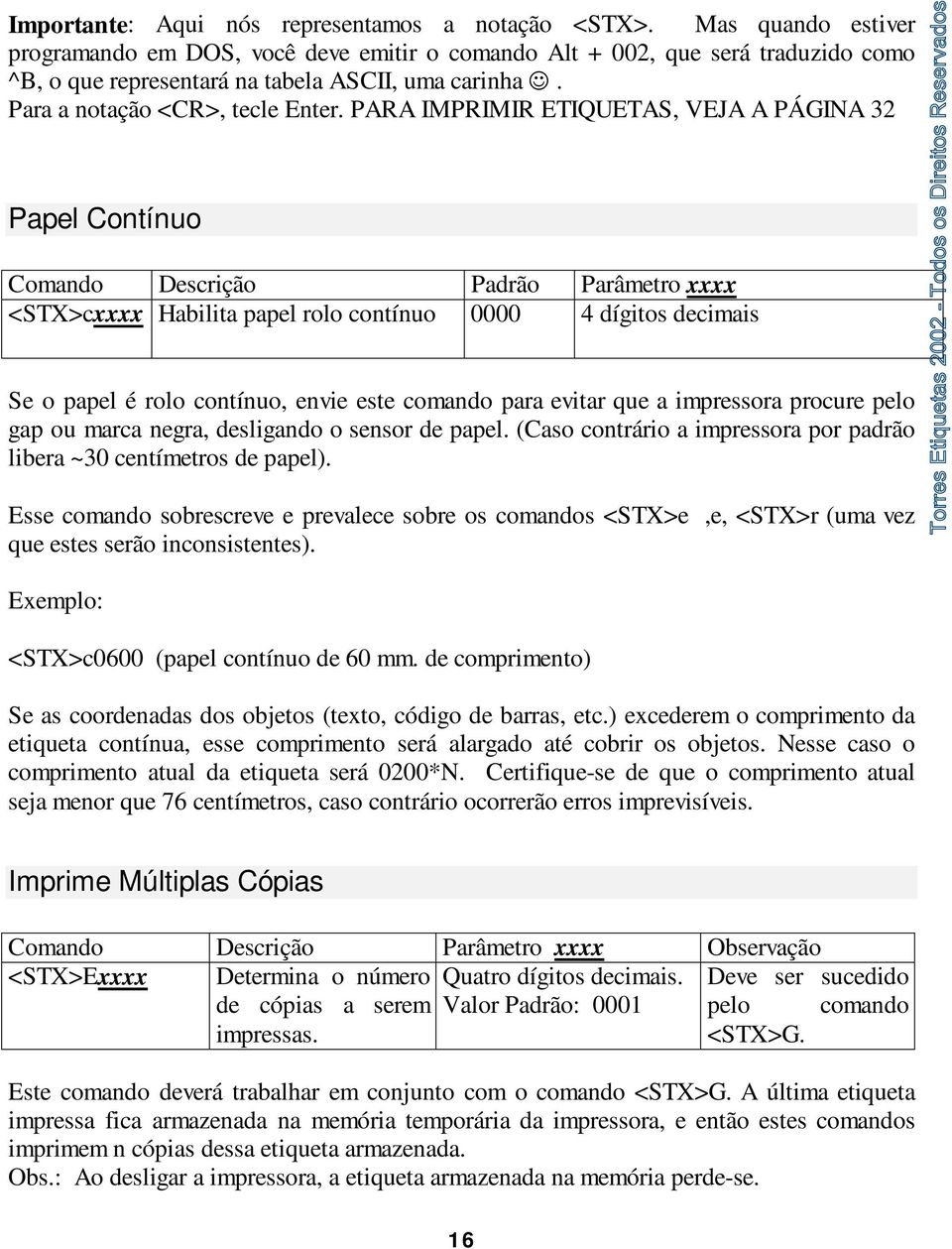 PARA IMPRIMIR ETIQUETAS, VEJA A PÁGINA 32 Papel Contínuo Comando Descrição Padrão Parâmetro xxxx <STX>cxxxx Habilita papel rolo contínuo 0000 4 dígitos decimais Se o papel é rolo contínuo, envie este