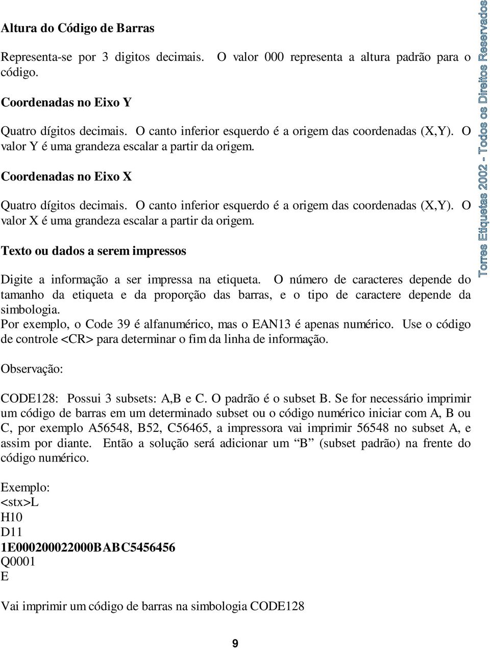 O canto inferior esquerdo é a origem das coordenadas (X,Y). O valor X é uma grandeza escalar a partir da origem. Texto ou dados a serem impressos Digite a informação a ser impressa na etiqueta.