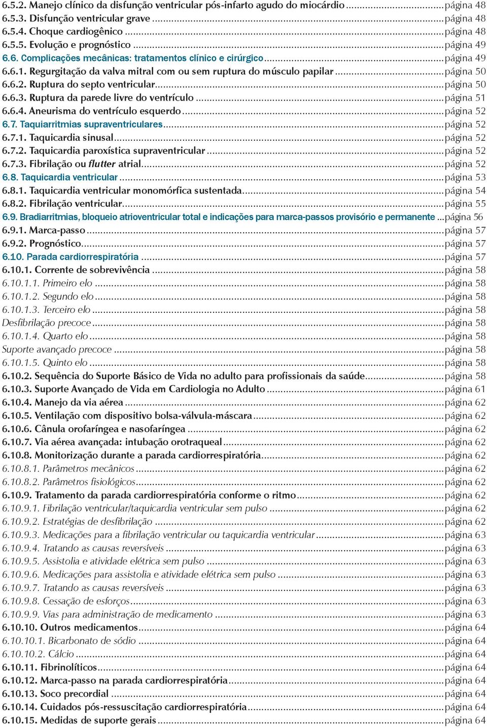 Ruptura do septo ventricular...pa gina 50 6.6.3. Ruptura da parede livre do ventrículo...pa gina 51 6.6.4. Aneurisma do ventrículo esquerdo...pa gina 52 6.7. Taquiarritmias supraventriculares.