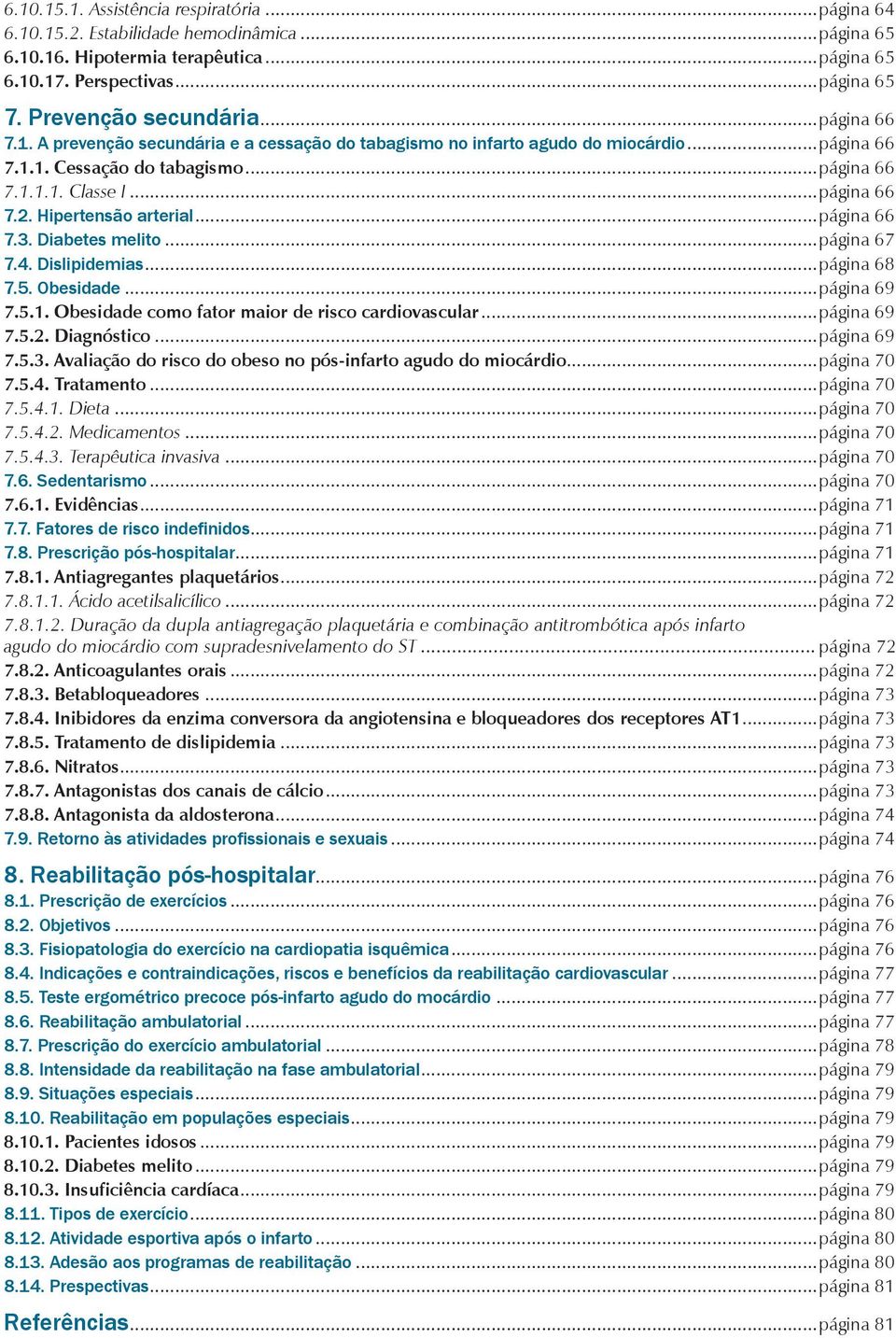 ..pa gina 66 7.2. Hipertensão arterial...pa gina 66 7.3. Diabetes melito...pa gina 67 7.4. Dislipidemias...pa gina 68 7.5. Obesidade...pa gina 69 7.5.1.