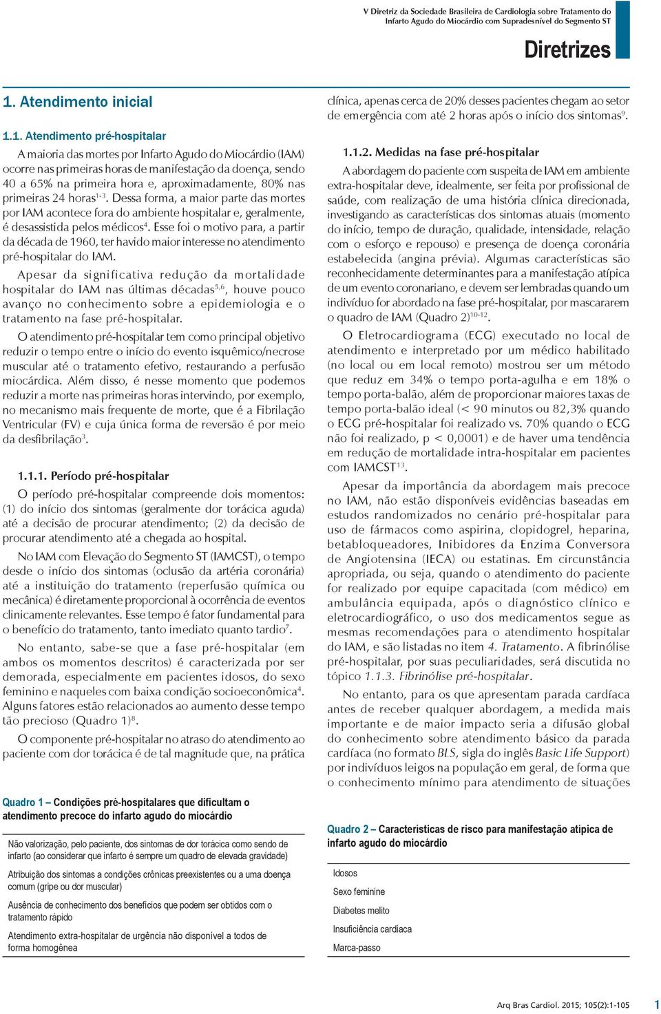 1. Atendimento pré-hospitalar A maioria das mortes por nfarto Agudo do Mioca rdio (AM) ocorre nas primeiras horas de manifestaça o da doença, sendo 40 a 65% na primeira hora e, aproximadamente, 80%